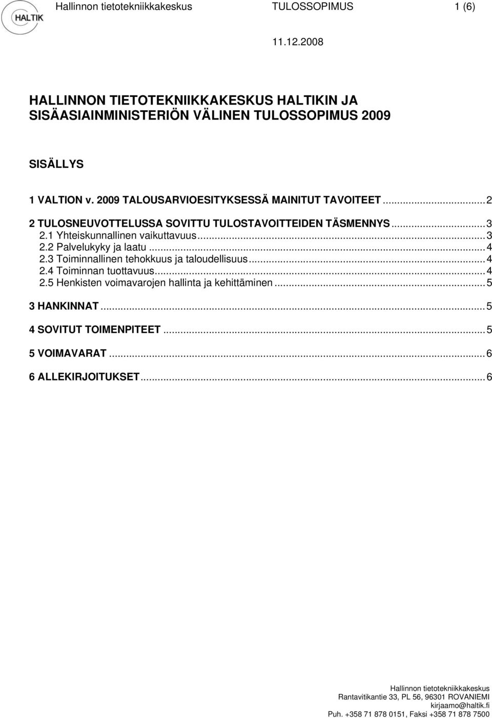 ..4 2.3 Toiminnallinen tehokkuus ja taloudellisuus...4 2.4 Toiminnan tuottavuus...4 2.5 Henkisten voimavarojen hallinta ja kehittäminen...5 3 HANKINNAT.