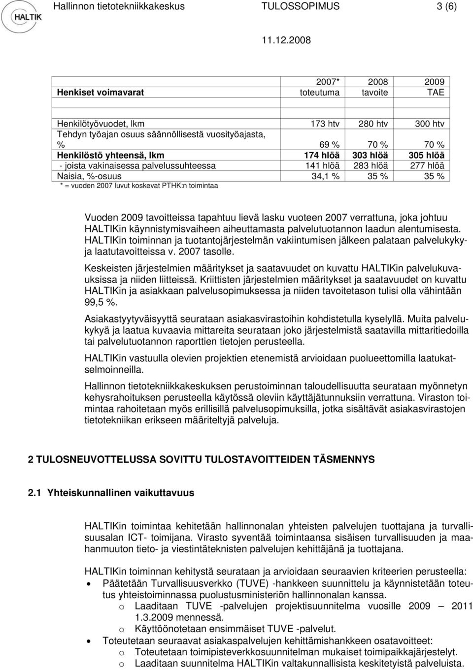 2007 luvut koskevat PTHK:n toimintaa Vuoden 2009 tavoitteissa tapahtuu lievä lasku vuoteen 2007 verrattuna, joka johtuu HALTIKin käynnistymisvaiheen aiheuttamasta palvelutuotannon laadun