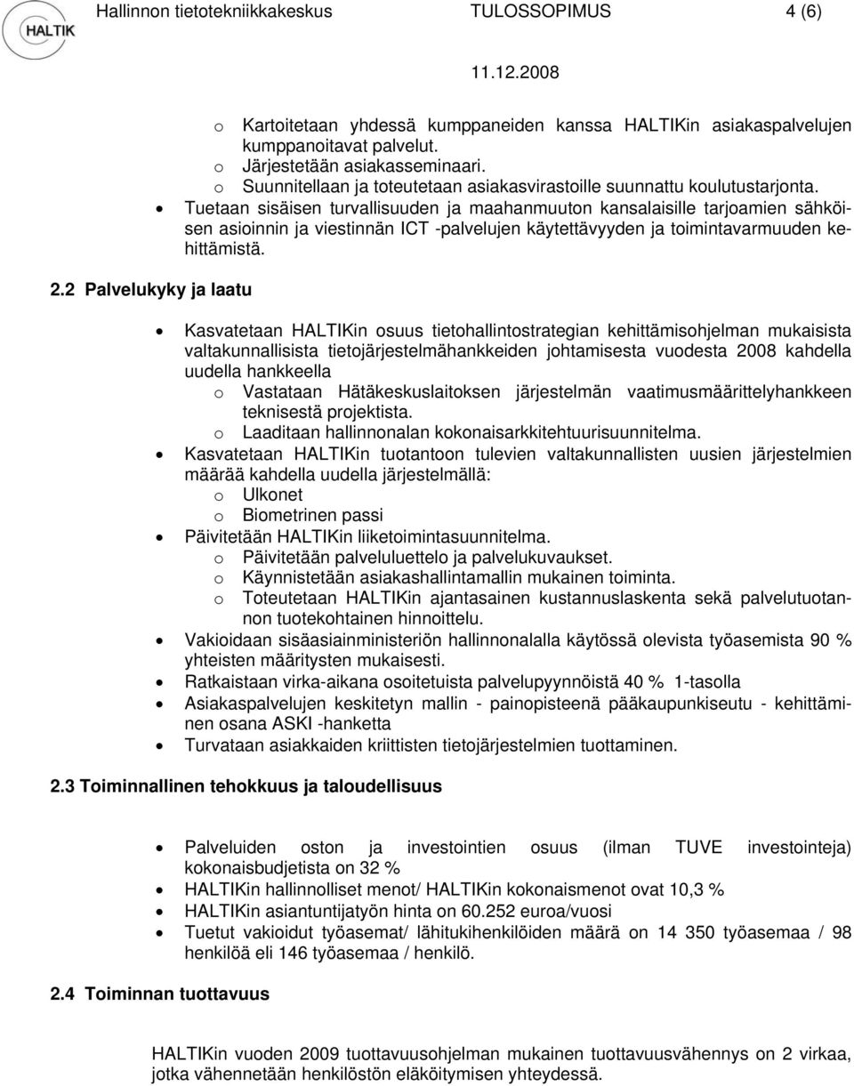Tuetaan sisäisen turvallisuuden ja maahanmuuton kansalaisille tarjoamien sähköisen asioinnin ja viestinnän ICT -palvelujen käytettävyyden ja toimintavarmuuden kehittämistä.