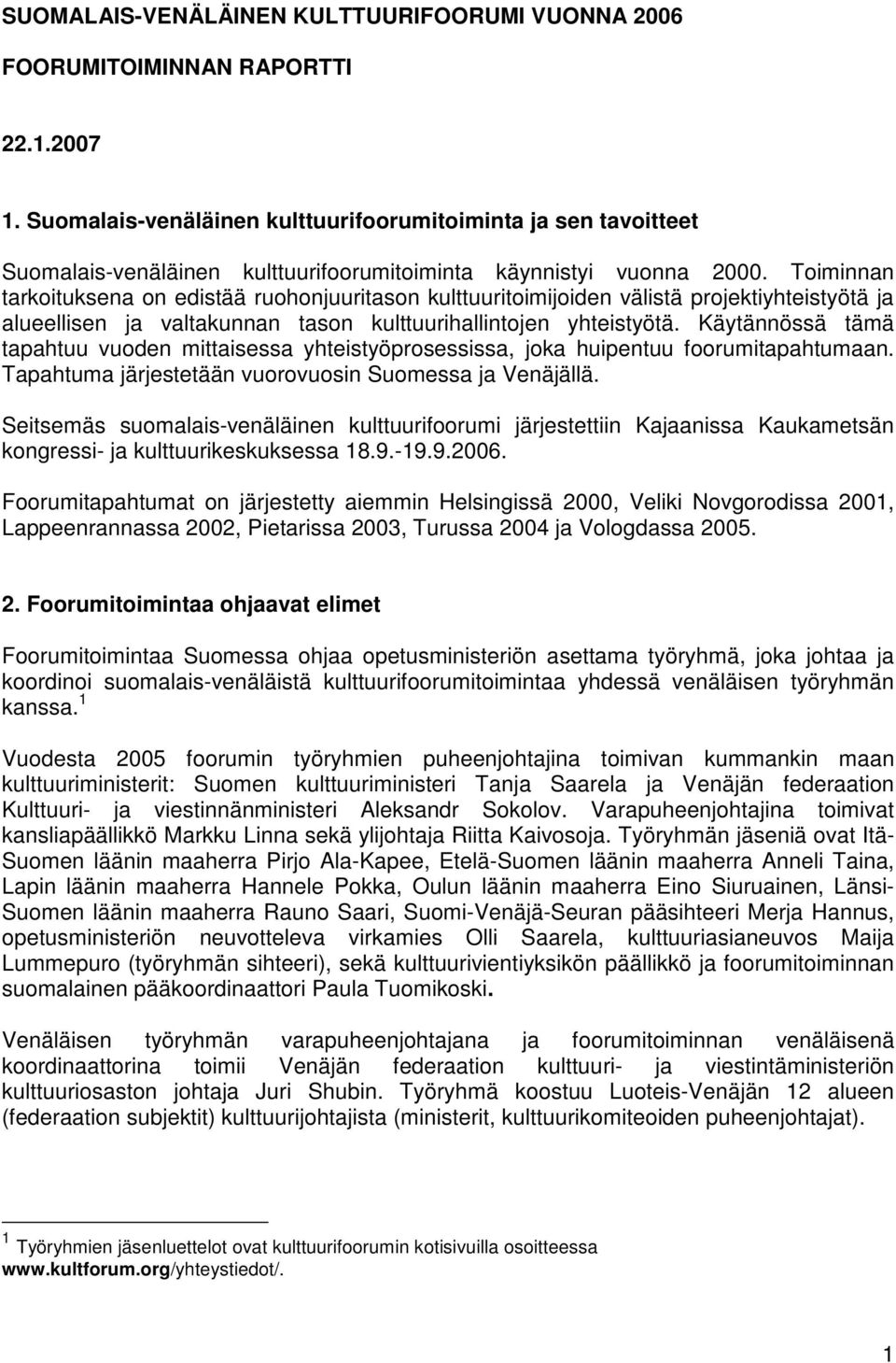 Toiminnan tarkoituksena on edistää ruohonjuuritason kulttuuritoimijoiden välistä projektiyhteistyötä ja alueellisen ja valtakunnan tason kulttuurihallintojen yhteistyötä.