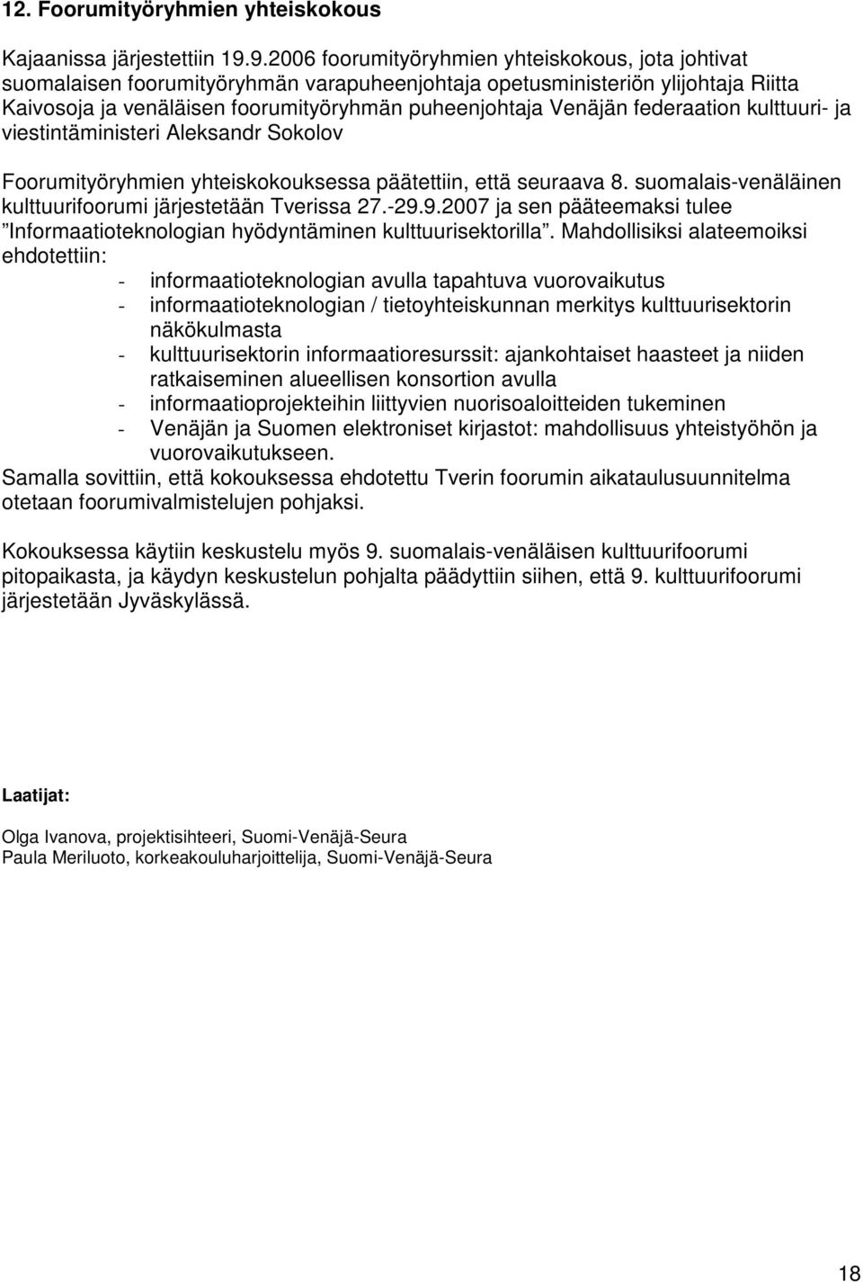 federaation kulttuuri- ja viestintäministeri Aleksandr Sokolov Foorumityöryhmien yhteiskokouksessa päätettiin, että seuraava 8. suomalais-venäläinen kulttuurifoorumi järjestetään Tverissa 27.-29.