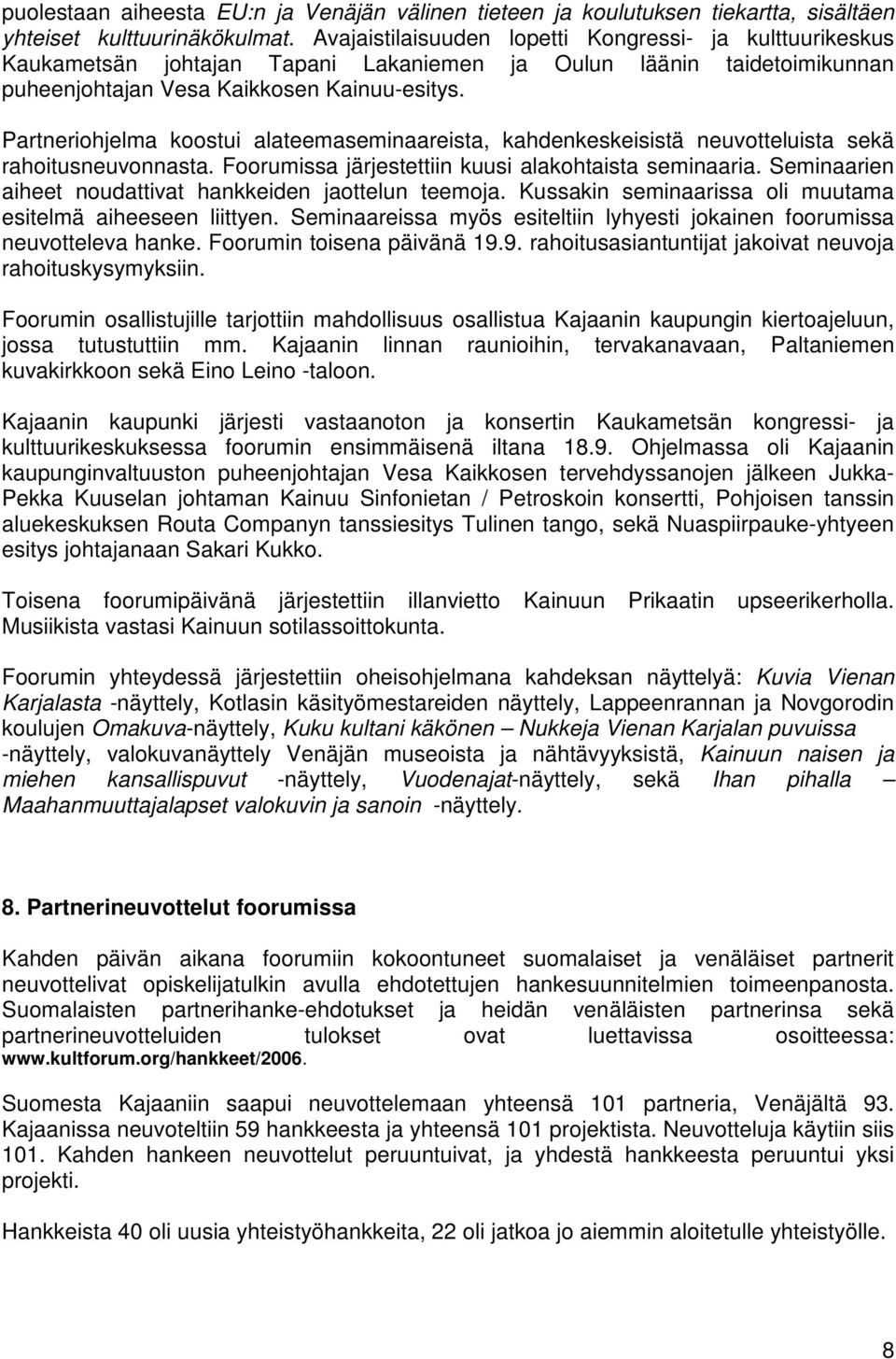 Partneriohjelma koostui alateemaseminaareista, kahdenkeskeisistä neuvotteluista sekä rahoitusneuvonnasta. Foorumissa järjestettiin kuusi alakohtaista seminaaria.