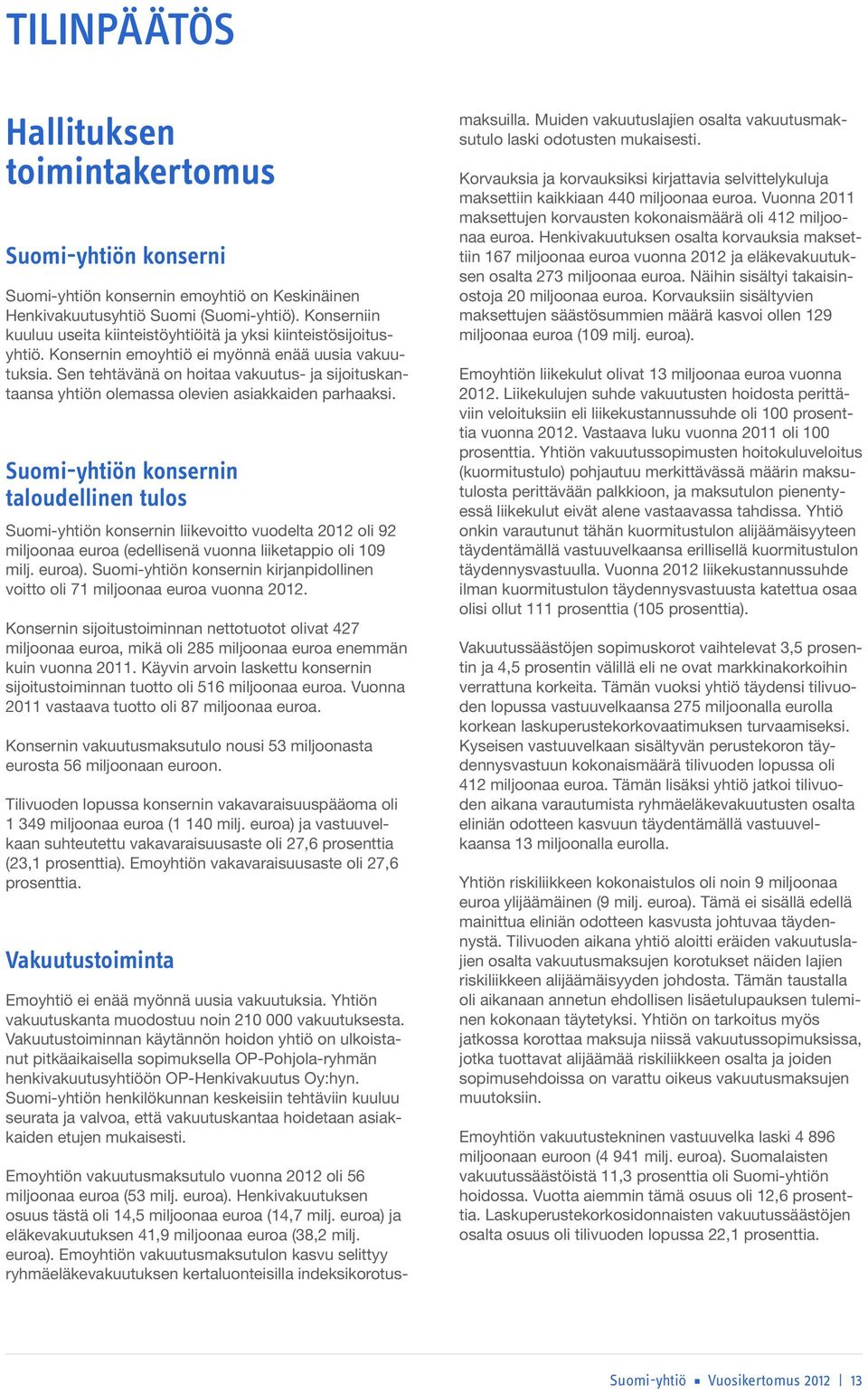 Sen tehtävänä on hoitaa vakuutus- ja sijoituskantaansa yhtiön olemassa olevien asiakkaiden parhaaksi.