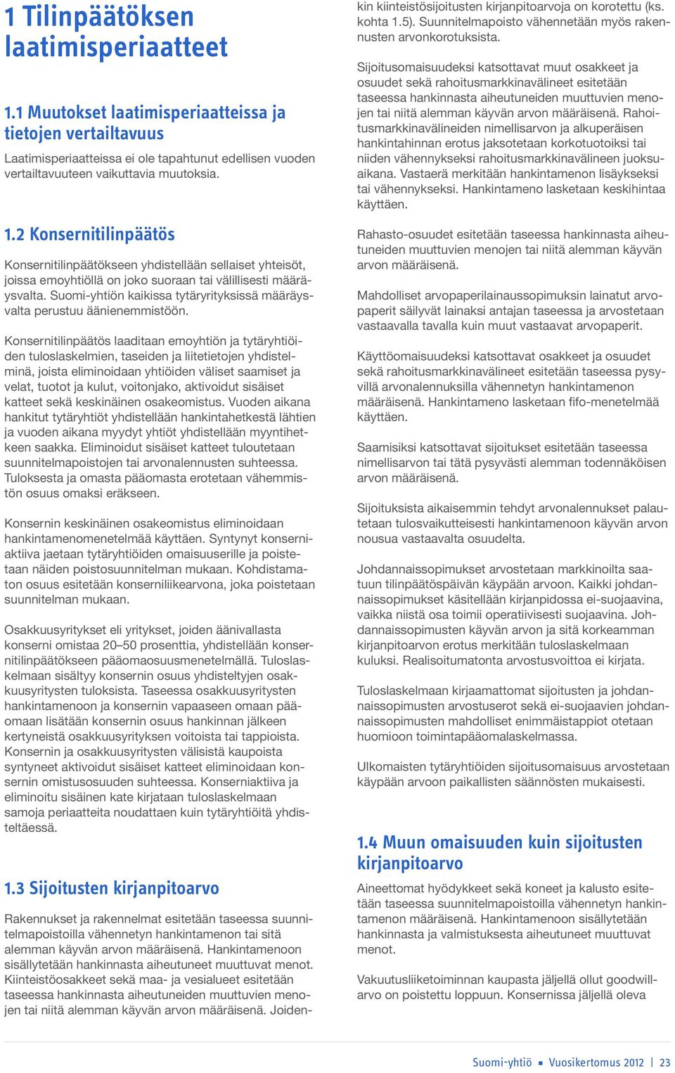 Konsernitilinpäätös laaditaan emoyhtiön ja tytäryhtiöiden tuloslaskelmien, taseiden ja liitetietojen yhdistelminä, joista eliminoidaan yhtiöiden väliset saamiset ja velat, tuotot ja kulut,