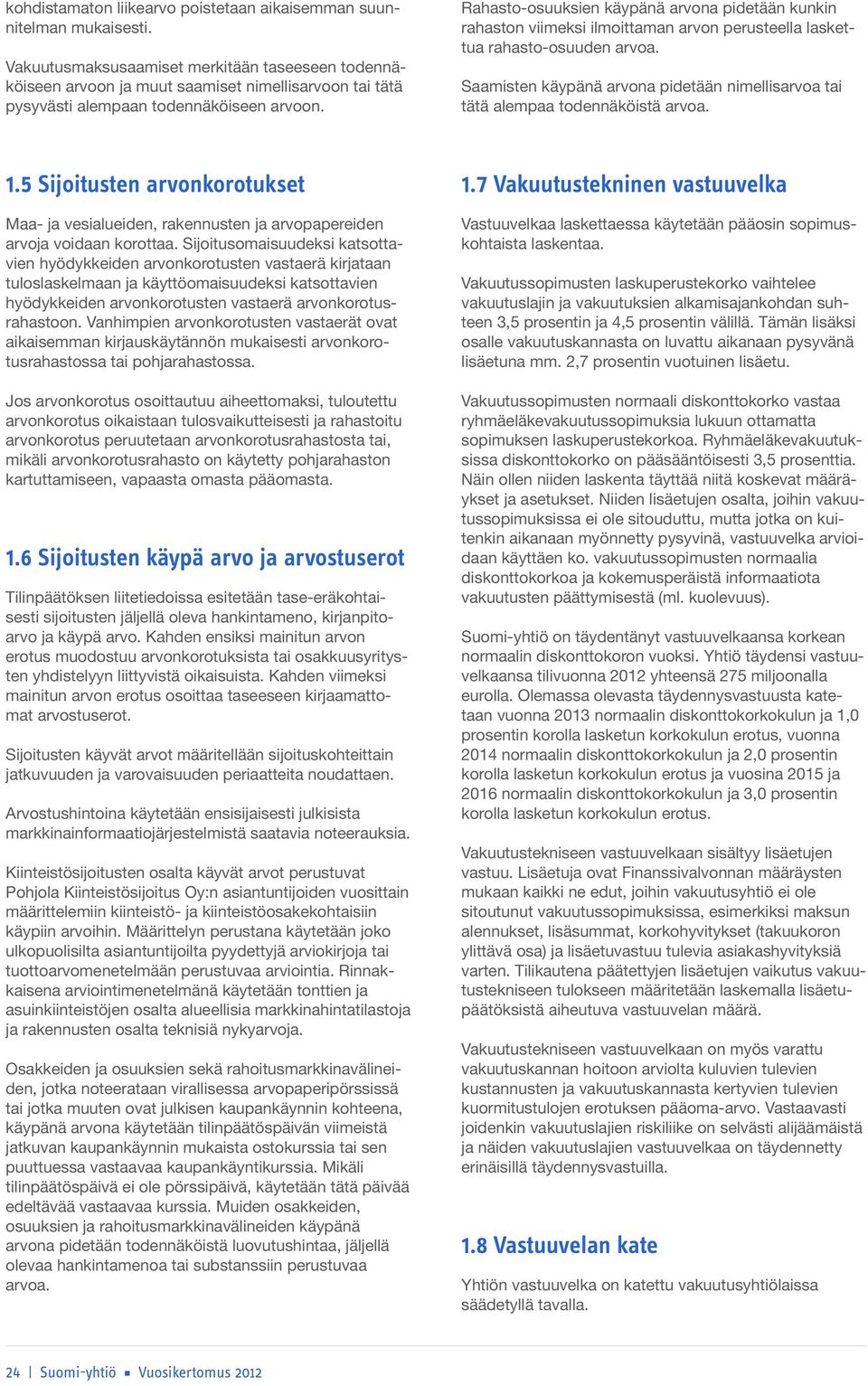 Rahasto-osuuksien käypänä arvona pidetään kunkin rahaston viimeksi ilmoittaman arvon perusteella laskettua rahasto-osuuden arvoa.