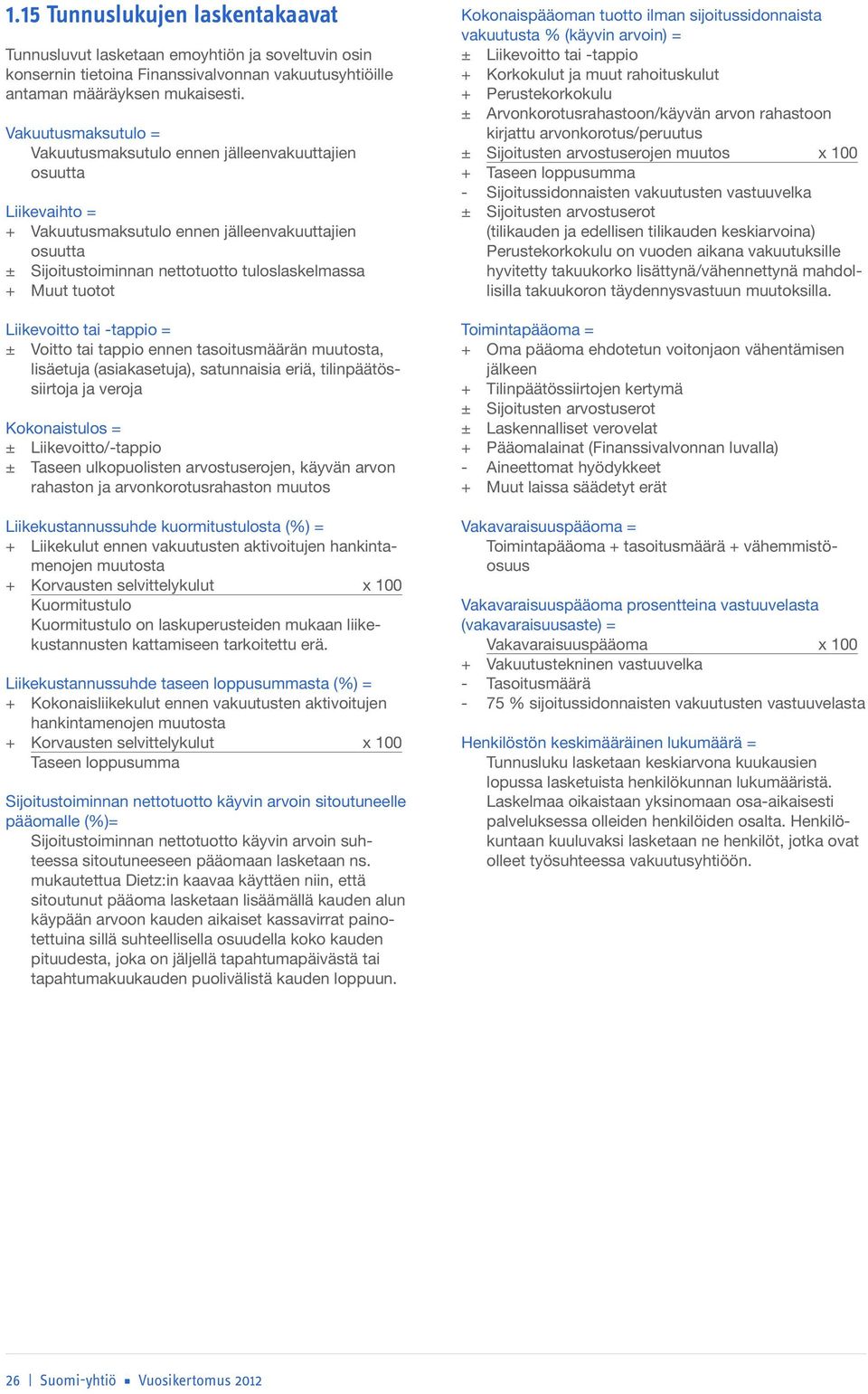 tuotot Liikevoitto tai -tappio = ± Voitto tai tappio ennen tasoitusmäärän muutosta, lisäetuja (asiakasetuja), satunnaisia eriä, tilinpäätössiirtoja ja veroja Kokonaistulos = ± Liikevoitto/-tappio ±