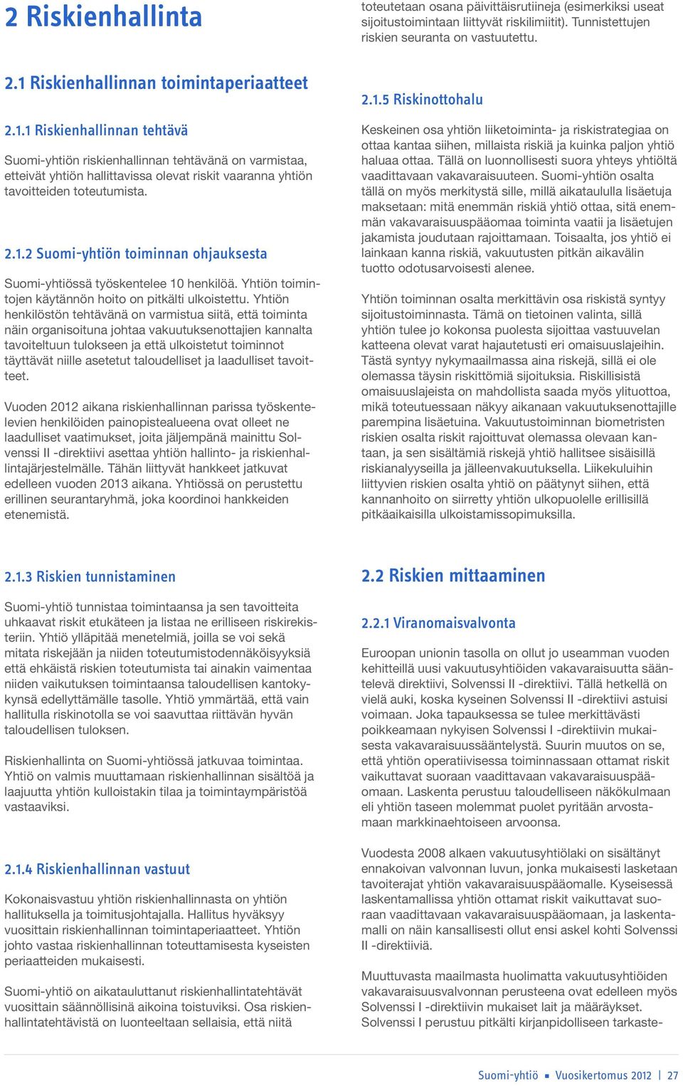 Yhtiön henkilöstön tehtävänä on varmistua siitä, että toiminta näin organisoituna johtaa vakuutuksenottajien kannalta tavoiteltuun tulokseen ja että ulkoistetut toiminnot täyttävät niille asetetut