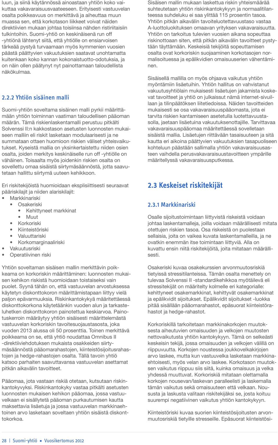 Suomi-yhtiö on keskinäisenä run off -yhtiönä lähtenyt siitä, että yhtiölle on ensiarvoisen tärkeää pystyä turvaamaan myös kymmenien vuosien päästä päättyvien vakuutuksien saatavat unohtamatta
