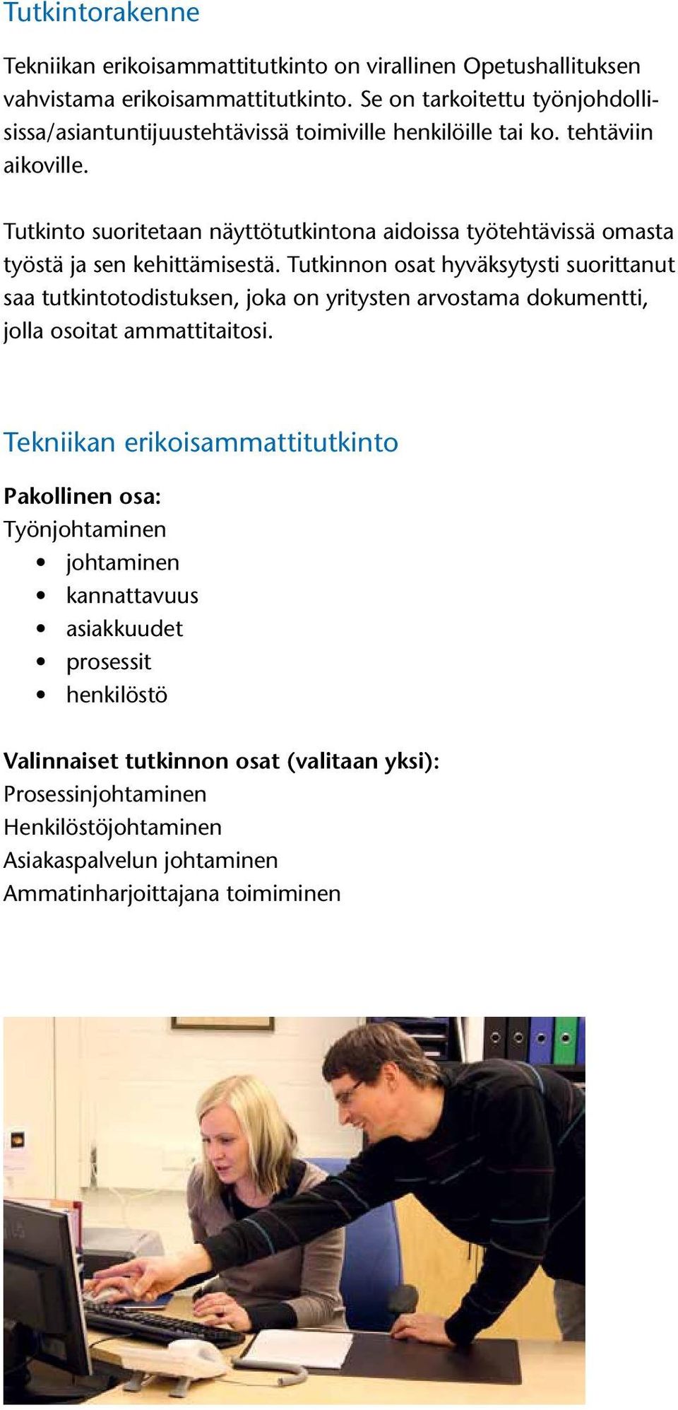 Tutkinto suoritetaan näyttötutkintona aidoissa työtehtävissä omasta työstä ja sen kehittämisestä.