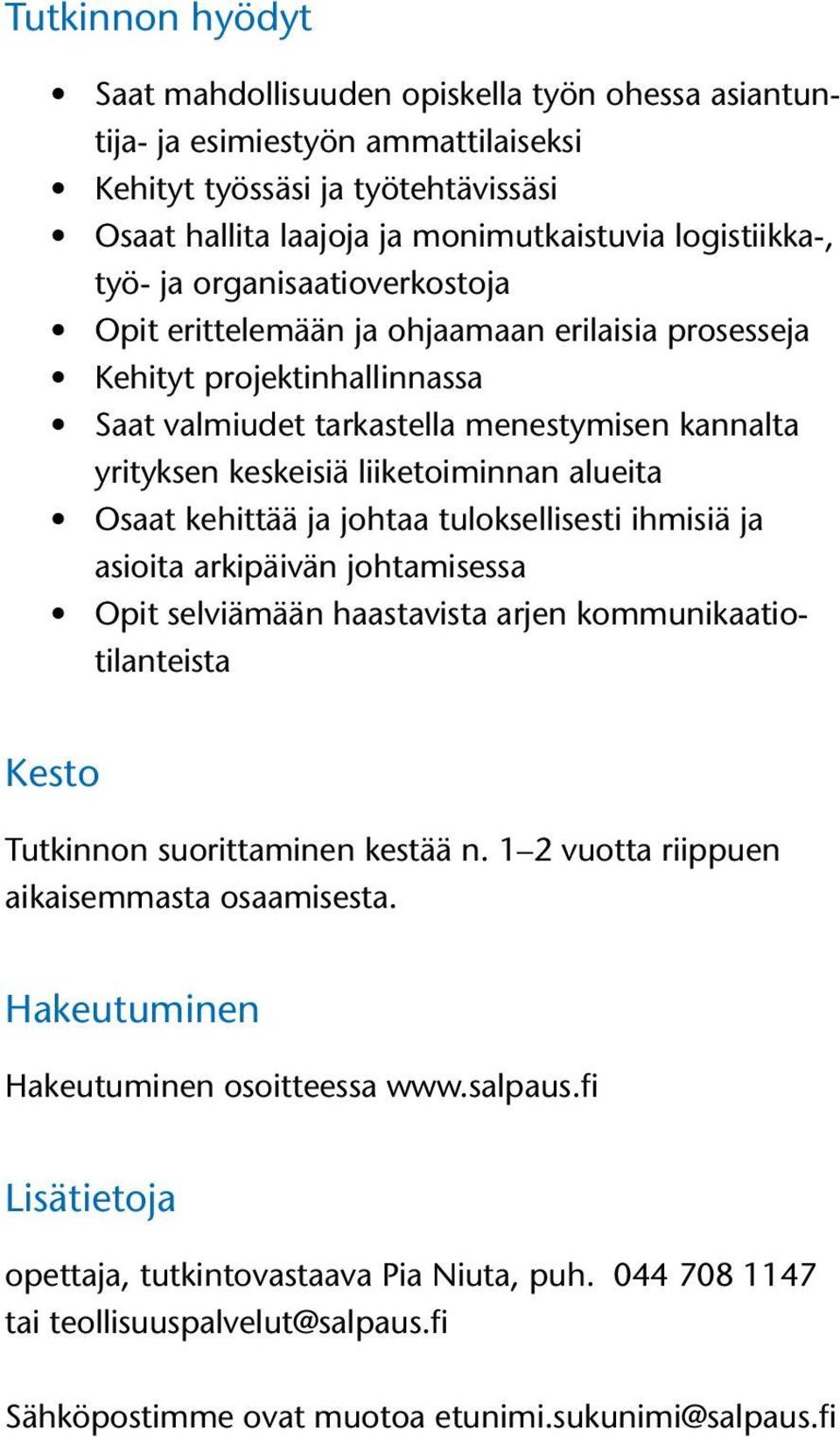 alueita Osaat kehittää ja johtaa tuloksellisesti ihmisiä ja asioita arkipäivän johtamisessa Opit selviämään haastavista arjen kommunikaatiotilanteista Kesto Tutkinnon suorittaminen kestää n.