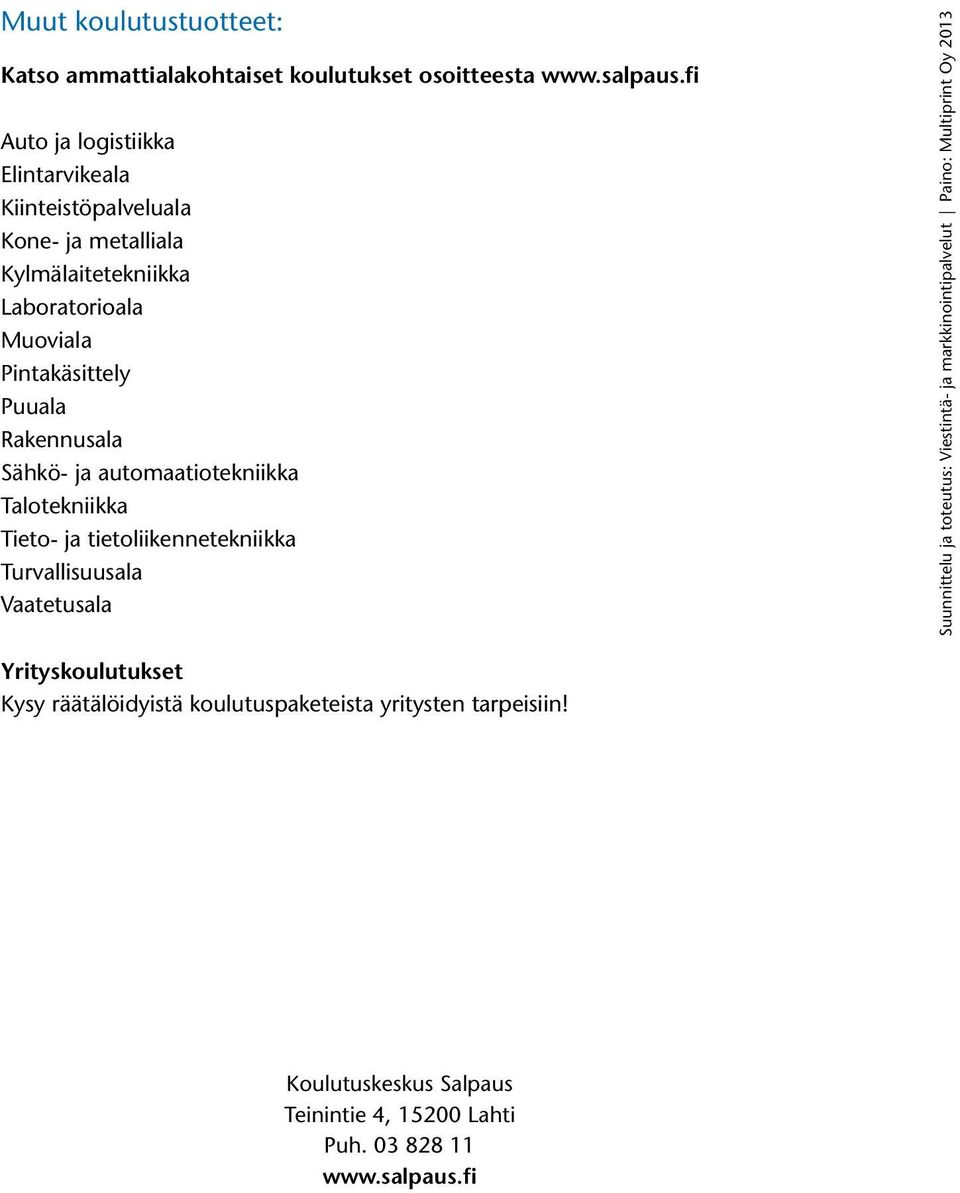 Rakennusala Sähkö- ja automaatiotekniikka Talotekniikka Tieto- ja tietoliikennetekniikka Turvallisuusala Vaatetusala Suunnittelu ja toteutus: