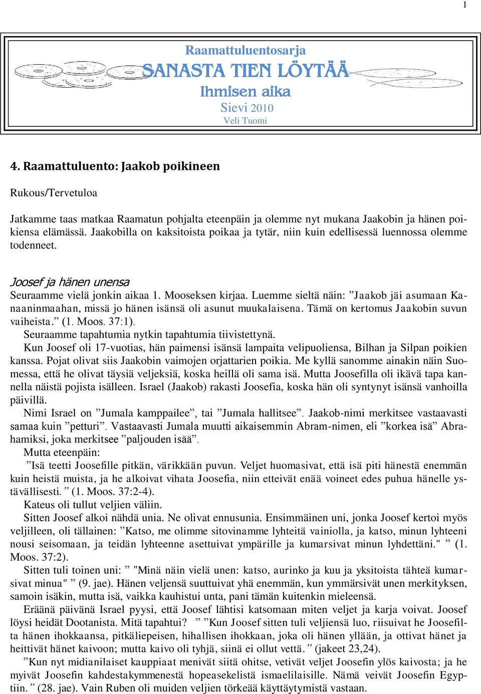 Jaakobilla on kaksitoista poikaa ja tytär, niin kuin edellisessä luennossa olemme todenneet. Joosef ja hänen unensa Seuraamme vielä jonkin aikaa 1. Mooseksen kirjaa.