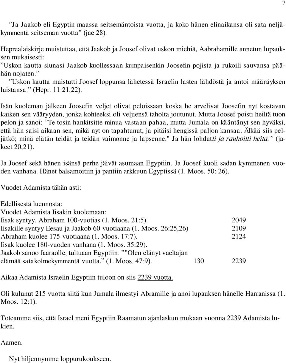 sauvansa päähän nojaten. Uskon kautta muistutti Joosef loppunsa lähetessä Israelin lasten lähdöstä ja antoi määräyksen luistansa. (Hepr. 11:21,22).