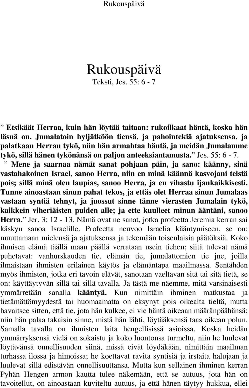 Mene ja saarnaa nämät sanat pohjaan päin, ja sano: käänny, sinä vastahakoinen Israel, sanoo Herra, niin en minä käännä kasvojani teistä pois; sillä minä olen laupias, sanoo Herra, ja en vihastu