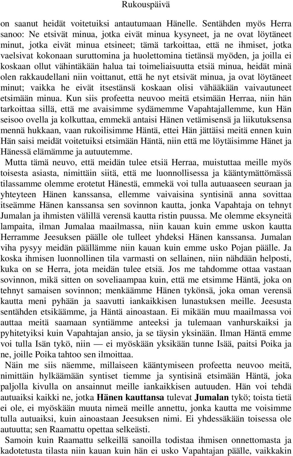 suruttomina ja huolettomina tietänsä myöden, ja joilla ei koskaan ollut vähintäkään halua tai toimeliaisuutta etsiä minua, heidät minä olen rakkaudellani niin voittanut, että he nyt etsivät minua, ja