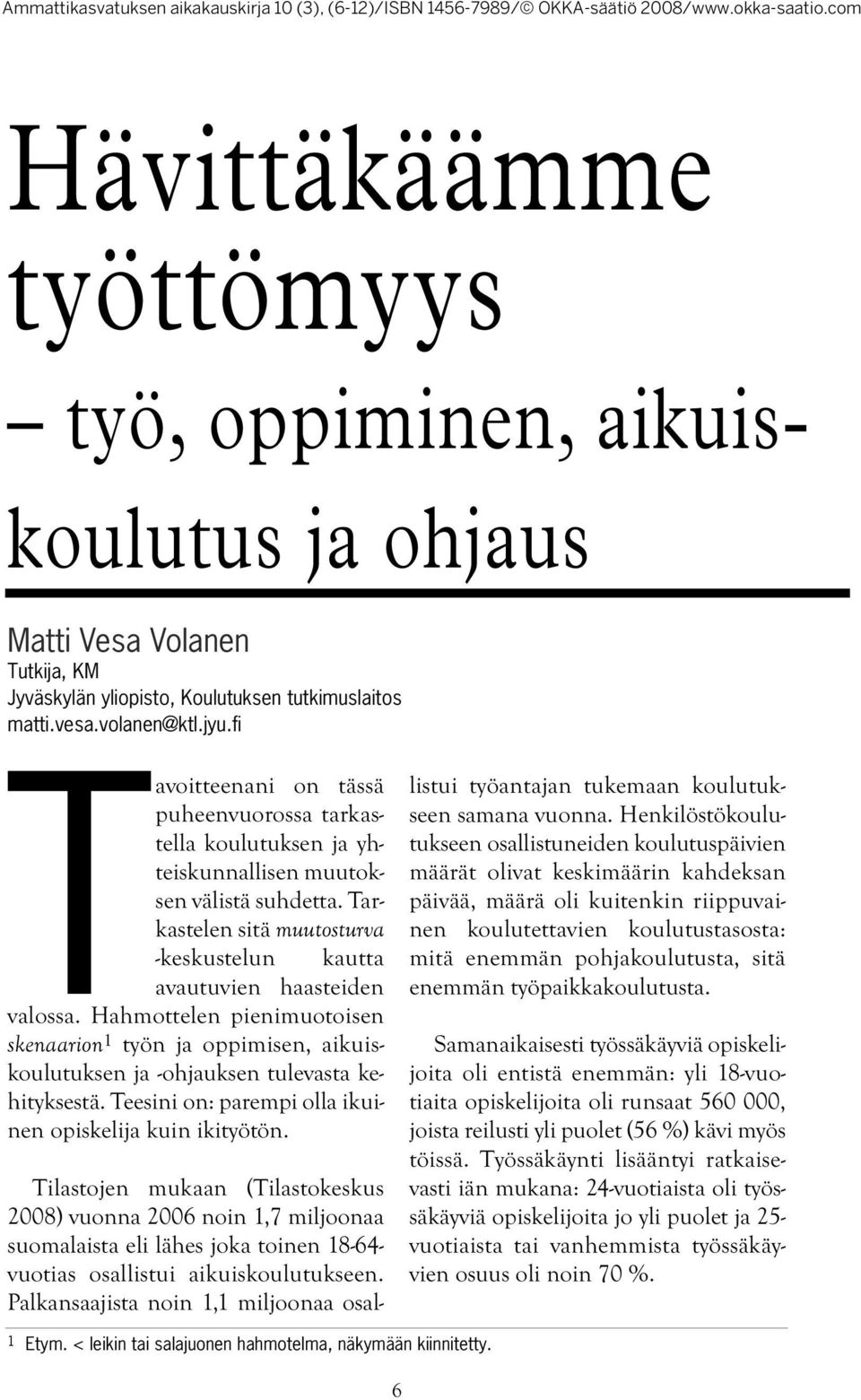 Hahmottelen pienimuotoisen skenaarion 1 työn ja oppimisen, aikuiskoulutuksen ja -ohjauksen tulevasta kehityksestä. Teesini on: parempi olla ikuinen opiskelija kuin ikityötön.