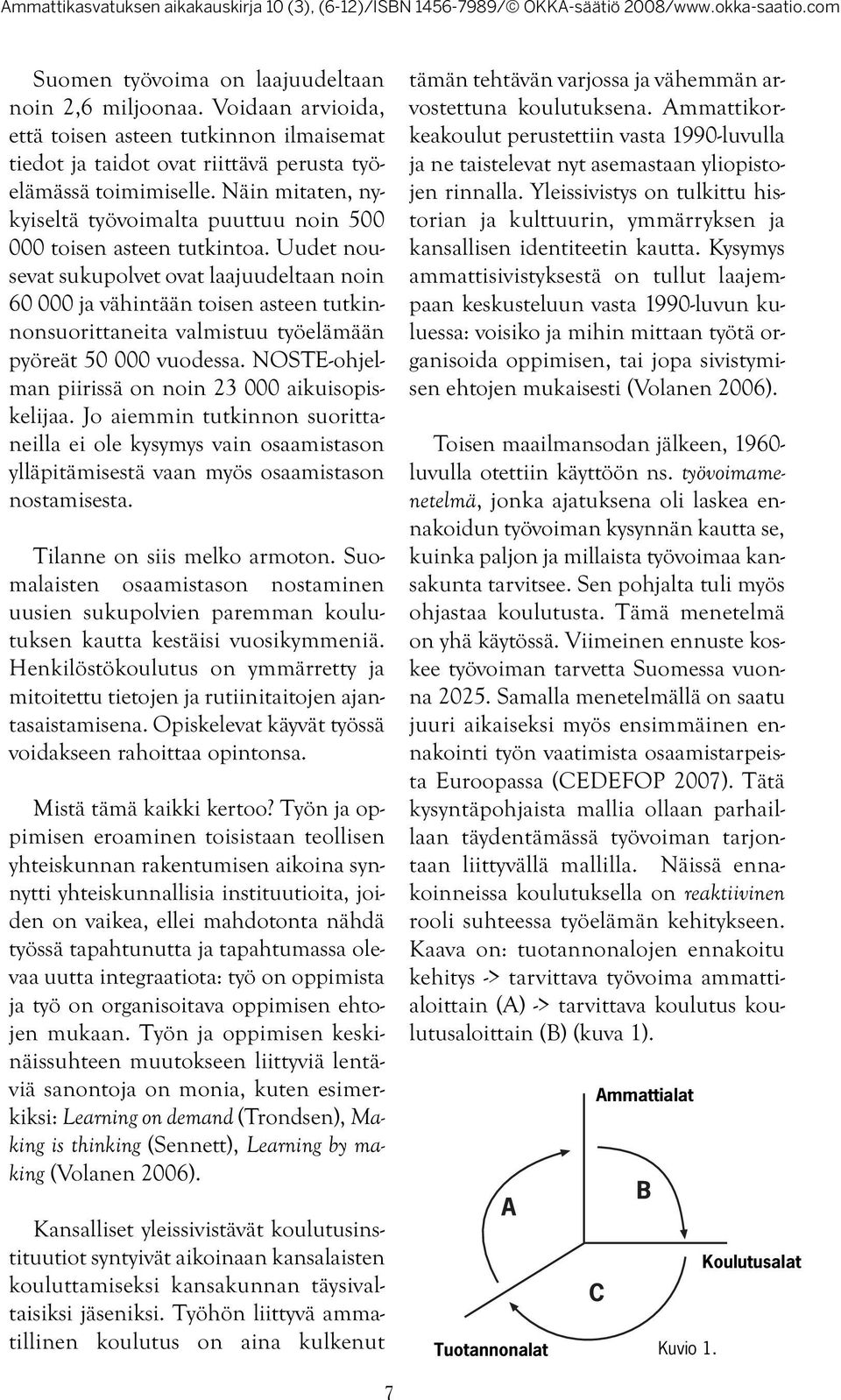 Uudet nousevat sukupolvet ovat laajuudeltaan noin 60 000 ja vähintään toisen asteen tutkinnonsuorittaneita valmistuu työelämään pyöreät 50 000 vuodessa.