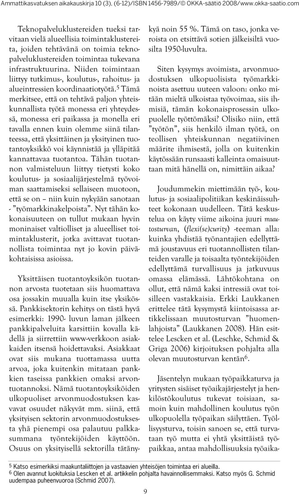 5 Tämä merkitsee, että on tehtävä paljon yhteiskunnallista työtä monessa eri yhteydessä, monessa eri paikassa ja monella eri tavalla ennen kuin olemme siinä tilanteessa, että yksittäinen ja