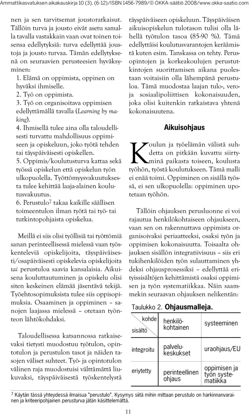 Työ on organisoitava oppimisen edellyttämällä tavalla (Learning by making). 4.