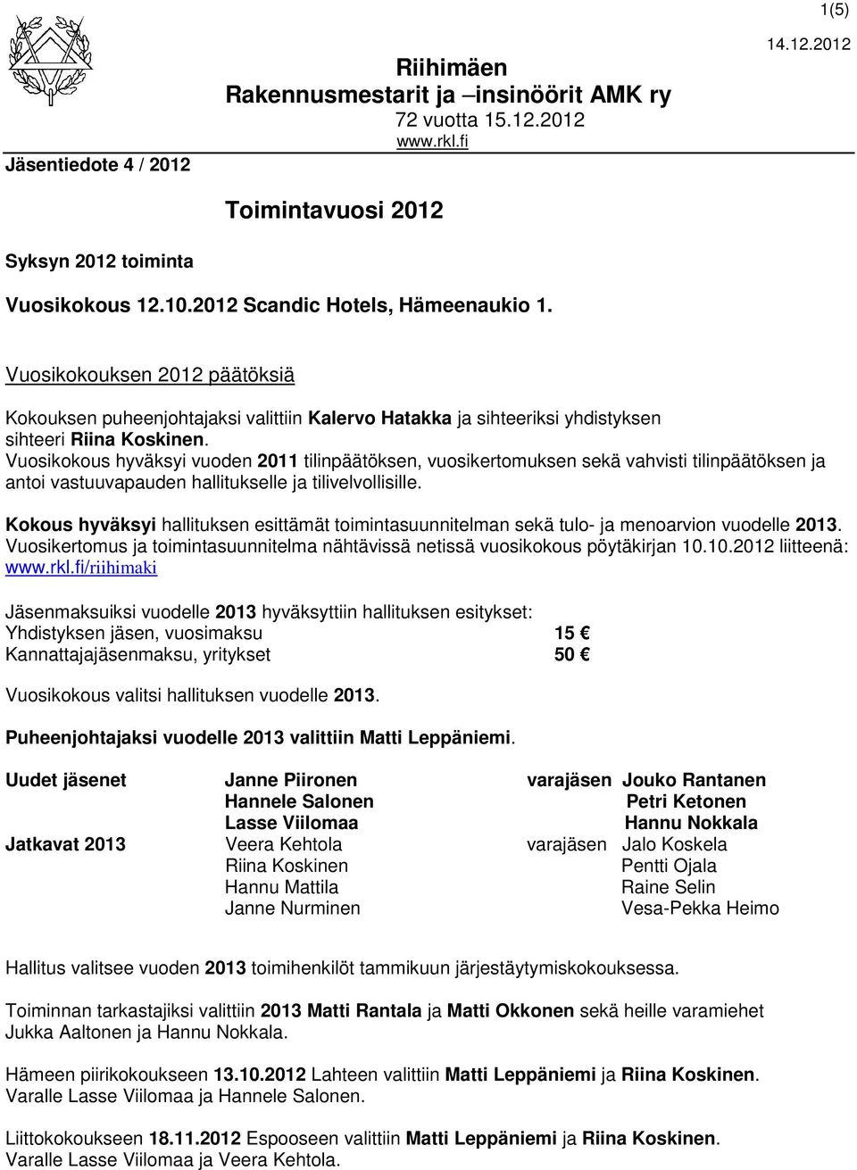 Vuosikokous hyväksyi vuoden 2011 tilinpäätöksen, vuosikertomuksen sekä vahvisti tilinpäätöksen ja antoi vastuuvapauden hallitukselle ja tilivelvollisille.