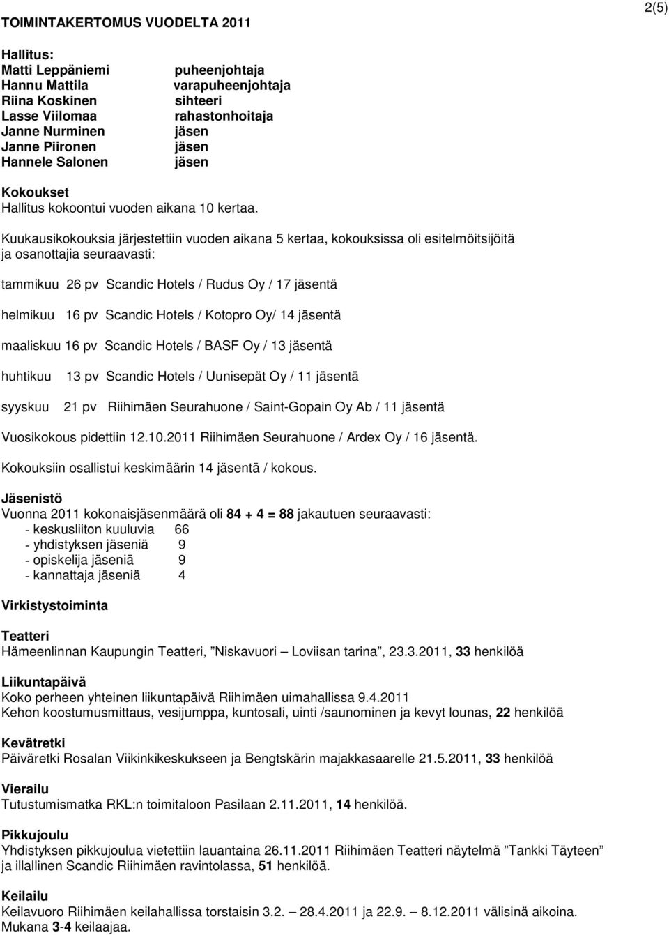 Kuukausikokouksia järjestettiin vuoden aikana 5 kertaa, kokouksissa oli esitelmöitsijöitä ja osanottajia seuraavasti: tammikuu 26 pv Scandic Hotels / Rudus Oy / 17 jäsentä helmikuu 16 pv Scandic