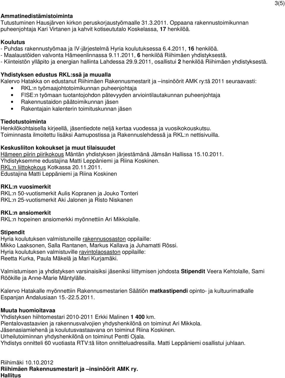 - Kiinteistön ylläpito ja energian hallinta Lahdessa 29.9.2011, osallistui 2 henkilöä Riihimäen yhdistyksestä.
