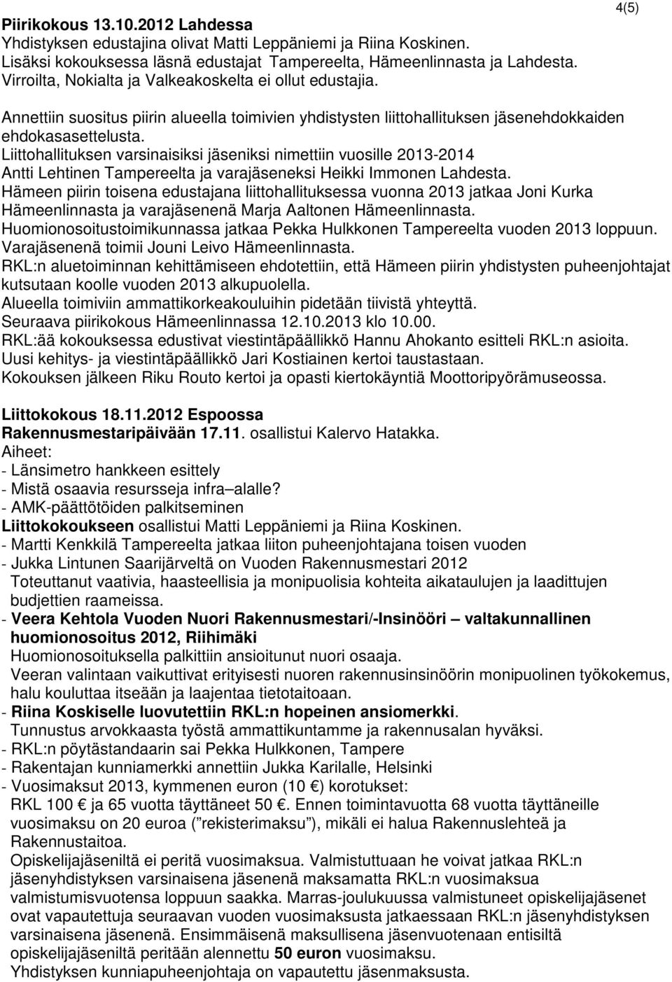 Liittohallituksen varsinaisiksi jäseniksi nimettiin vuosille 2013-2014 Antti Lehtinen Tampereelta ja varajäseneksi Heikki Immonen Lahdesta.