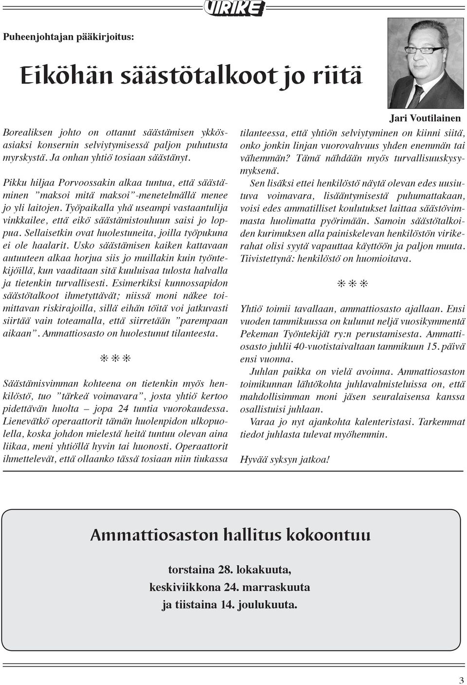 Työpaikalla yhä useampi vastaantulija vinkkailee, että eikö säästämistouhuun saisi jo loppua. Sellaisetkin ovat huolestuneita, joilla työpukuna ei ole haalarit.