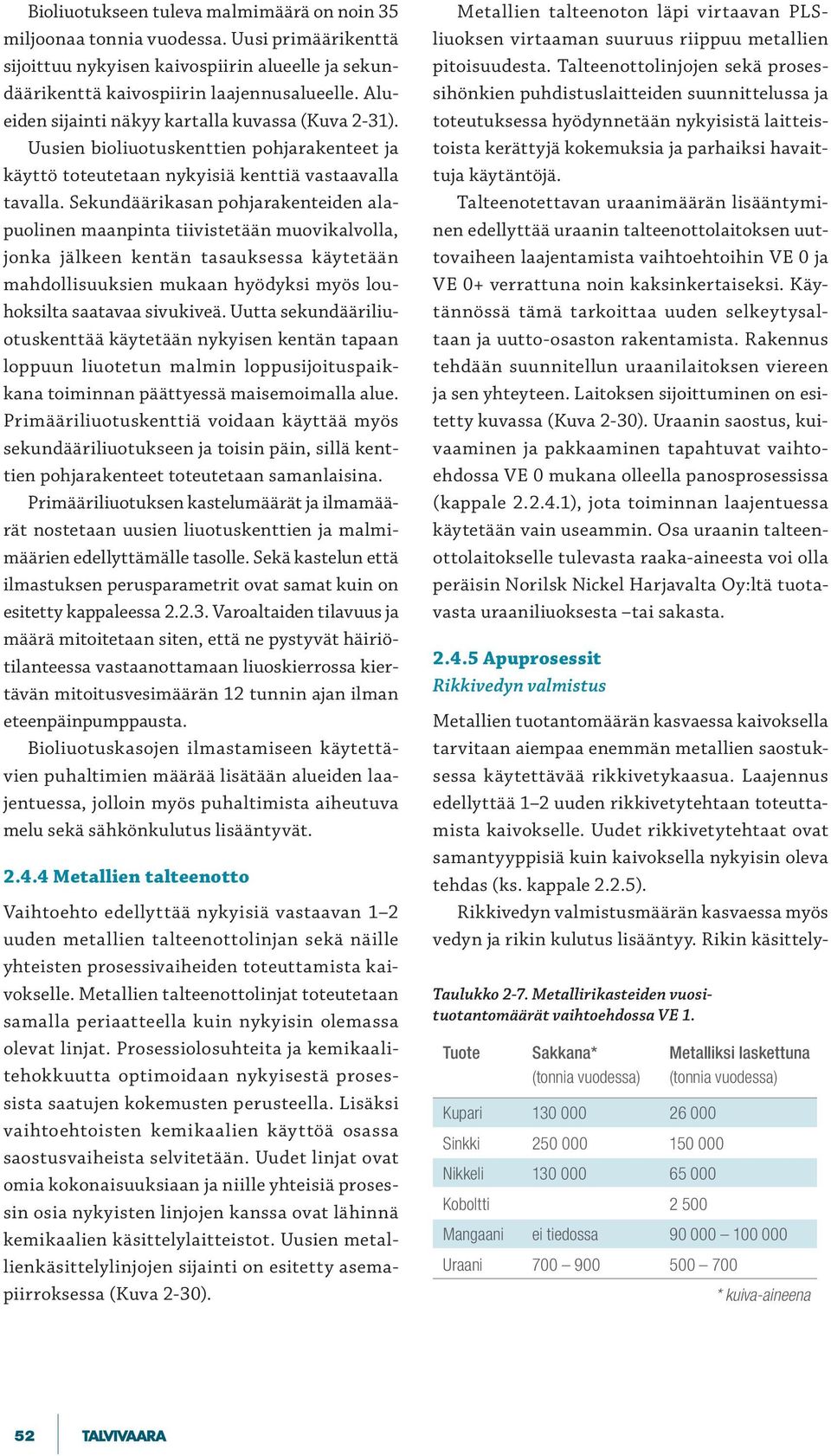 Sekundäärikasan pohjarakenteiden alapuolinen maanpinta tiivistetään muovikalvolla, jonka jälkeen kentän tasauksessa käytetään mahdollisuuksien mukaan hyödyksi myös louhoksilta saatavaa sivukiveä.