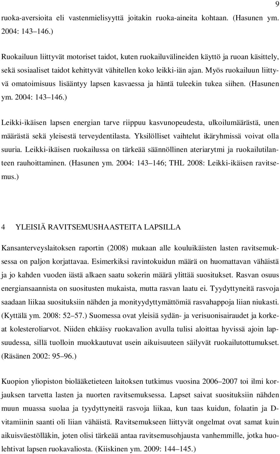 Myös ruokailuun liittyvä omatoimisuus lisääntyy lapsen kasvaessa ja häntä tuleekin tukea siihen. (Hasunen ym. 2004: 143 146.