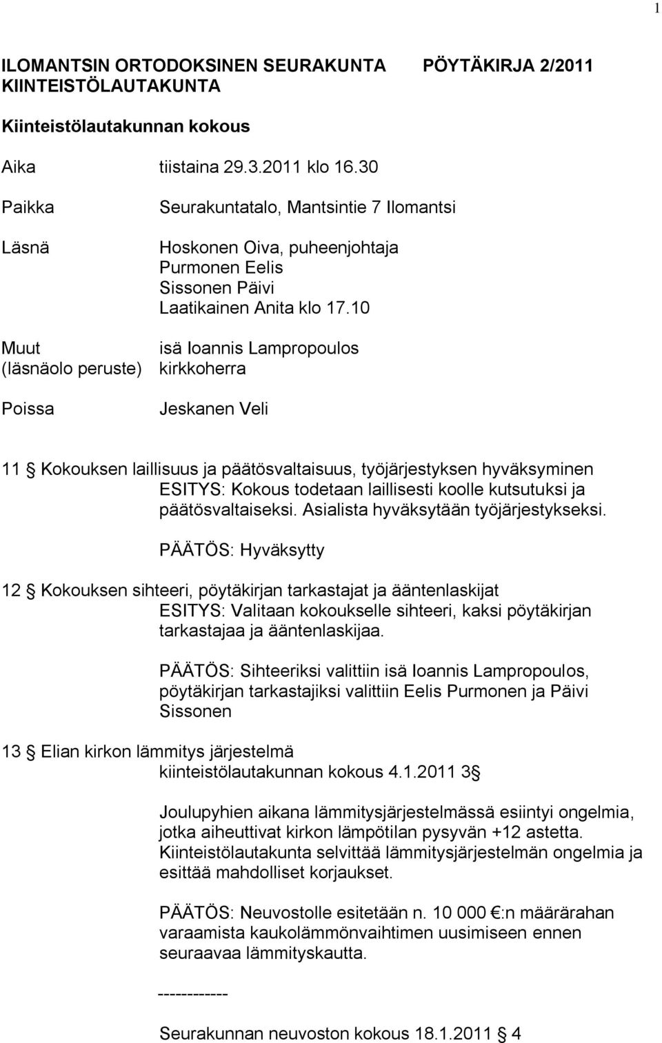 10 Muut isä Ioannis Lampropoulos (läsnäolo peruste) kirkkoherra Poissa Jeskanen Veli 11 Kokouksen laillisuus ja päätösvaltaisuus, työjärjestyksen hyväksyminen ESITYS: Kokous todetaan laillisesti