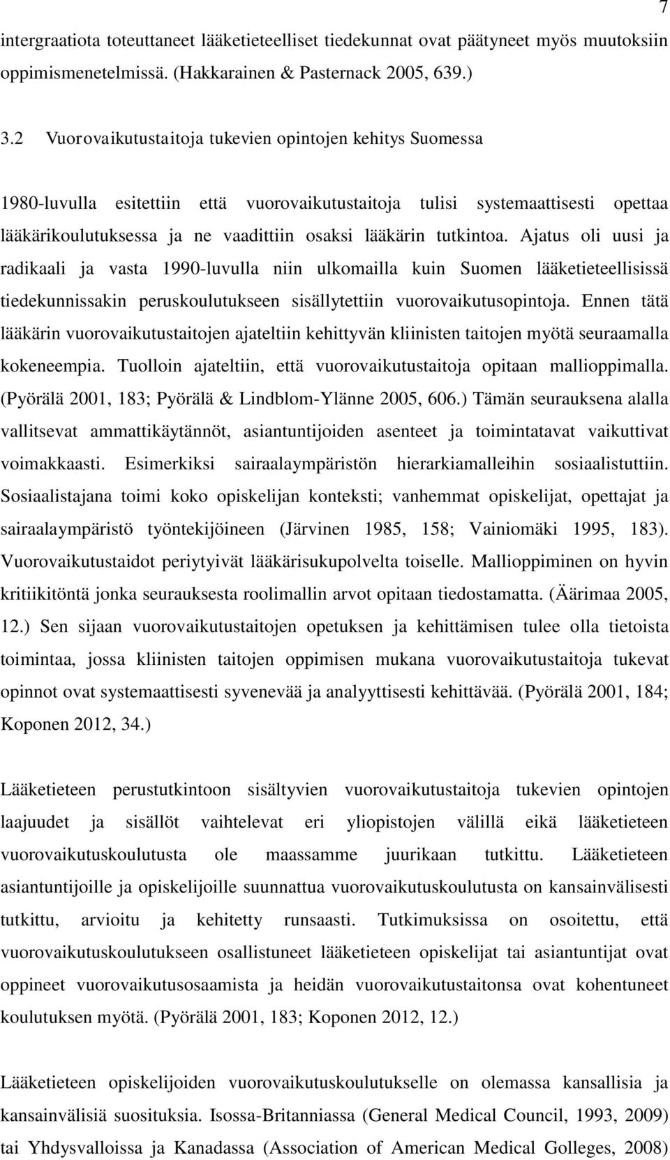 tutkintoa. Ajatus oli uusi ja radikaali ja vasta 1990-luvulla niin ulkomailla kuin Suomen lääketieteellisissä tiedekunnissakin peruskoulutukseen sisällytettiin vuorovaikutusopintoja.