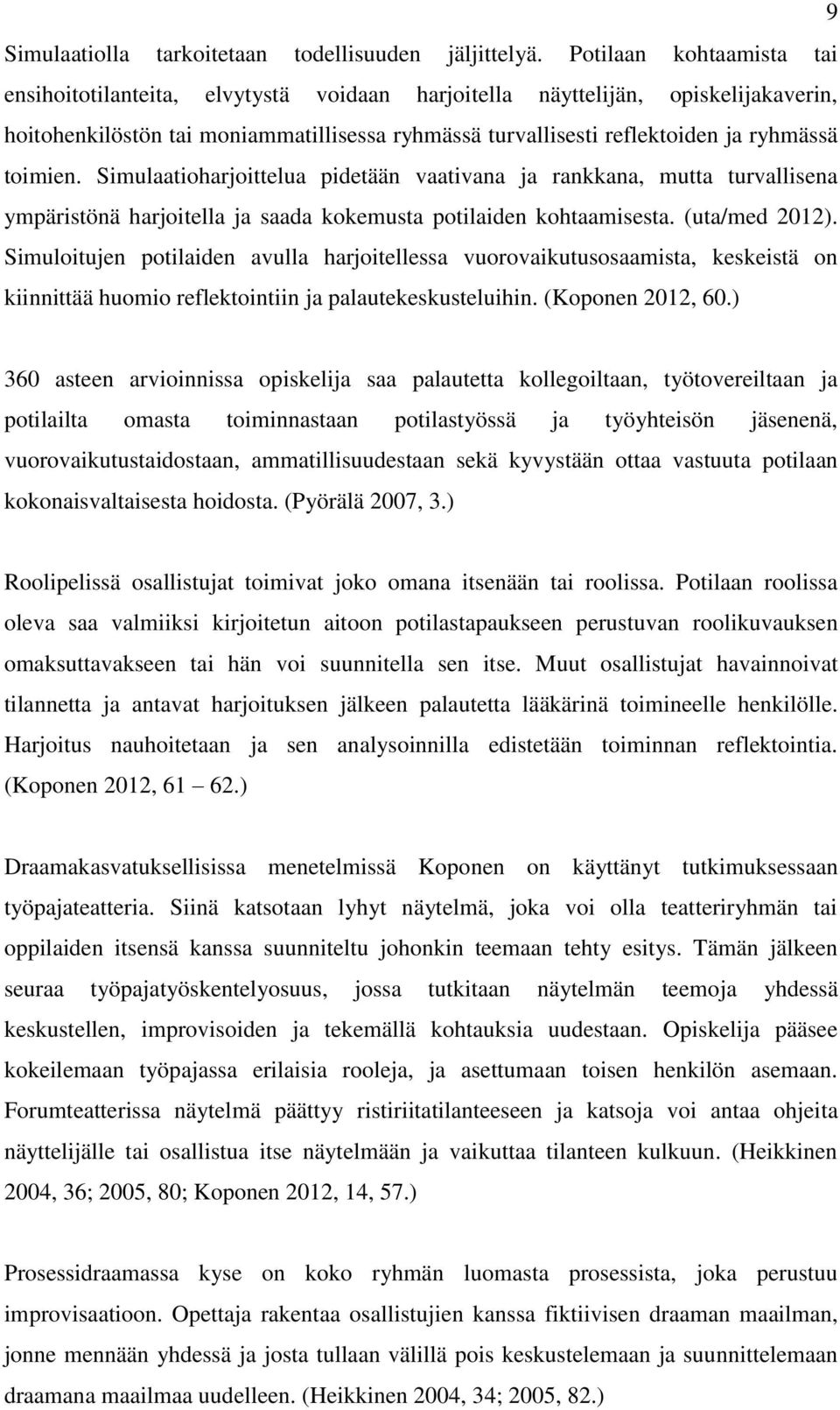 toimien. Simulaatioharjoittelua pidetään vaativana ja rankkana, mutta turvallisena ympäristönä harjoitella ja saada kokemusta potilaiden kohtaamisesta. (uta/med 2012).