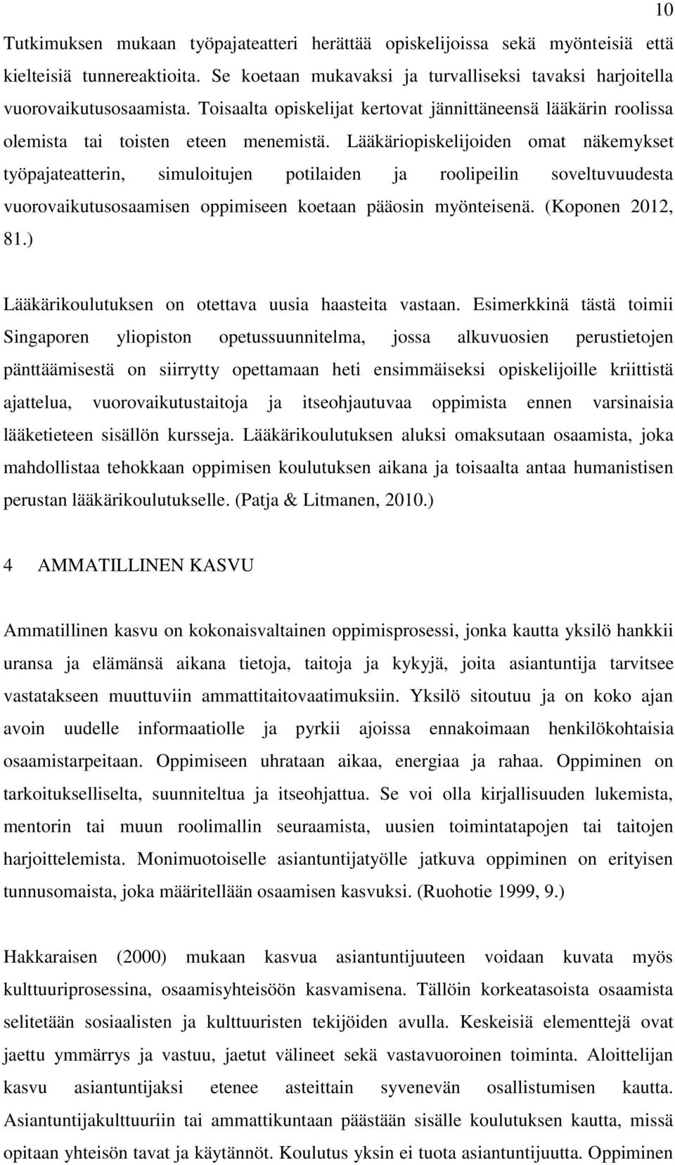 Lääkäriopiskelijoiden omat näkemykset työpajateatterin, simuloitujen potilaiden ja roolipeilin soveltuvuudesta vuorovaikutusosaamisen oppimiseen koetaan pääosin myönteisenä. (Koponen 2012, 81.