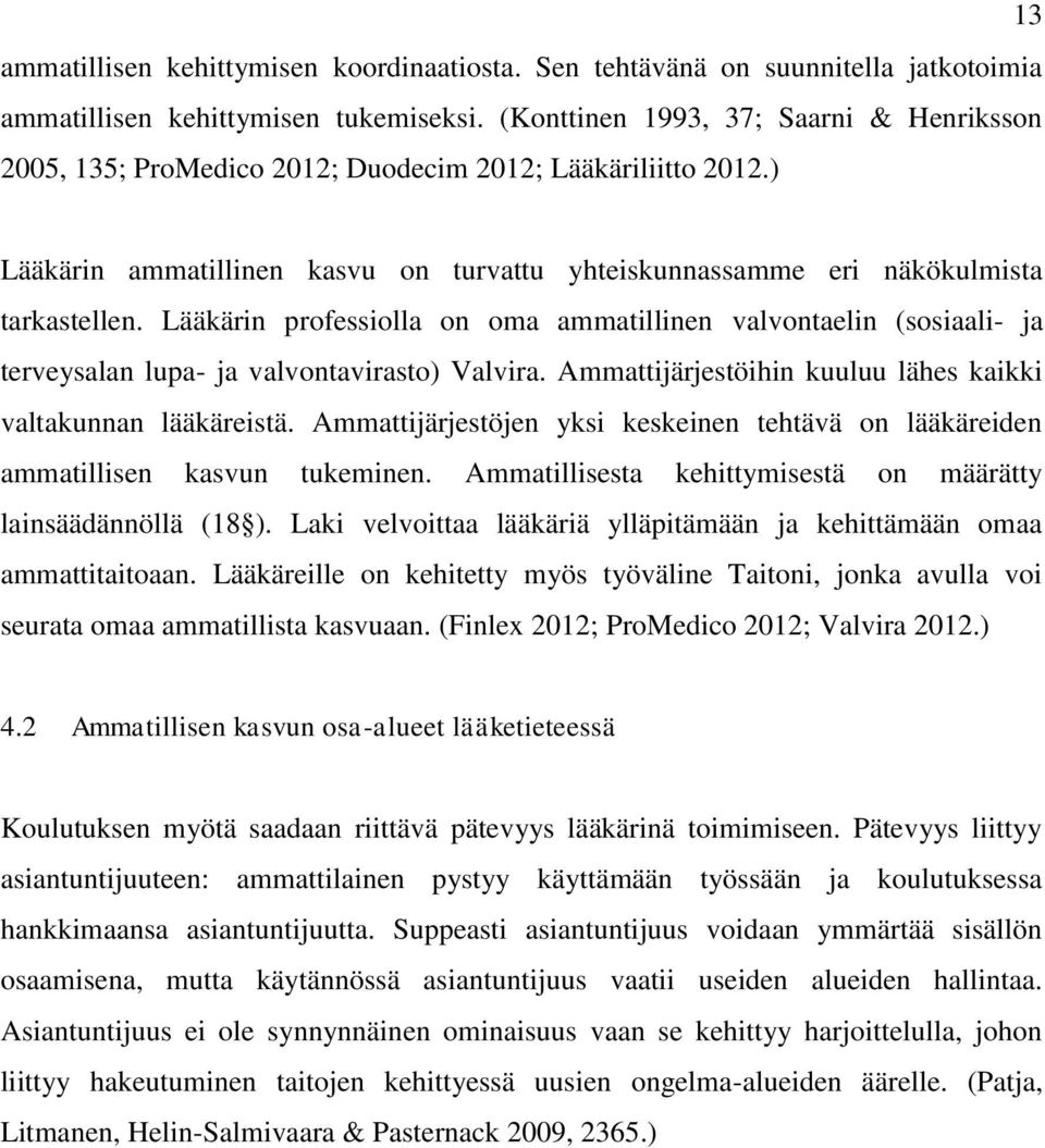 Lääkärin professiolla on oma ammatillinen valvontaelin (sosiaali- ja terveysalan lupa- ja valvontavirasto) Valvira. Ammattijärjestöihin kuuluu lähes kaikki valtakunnan lääkäreistä.