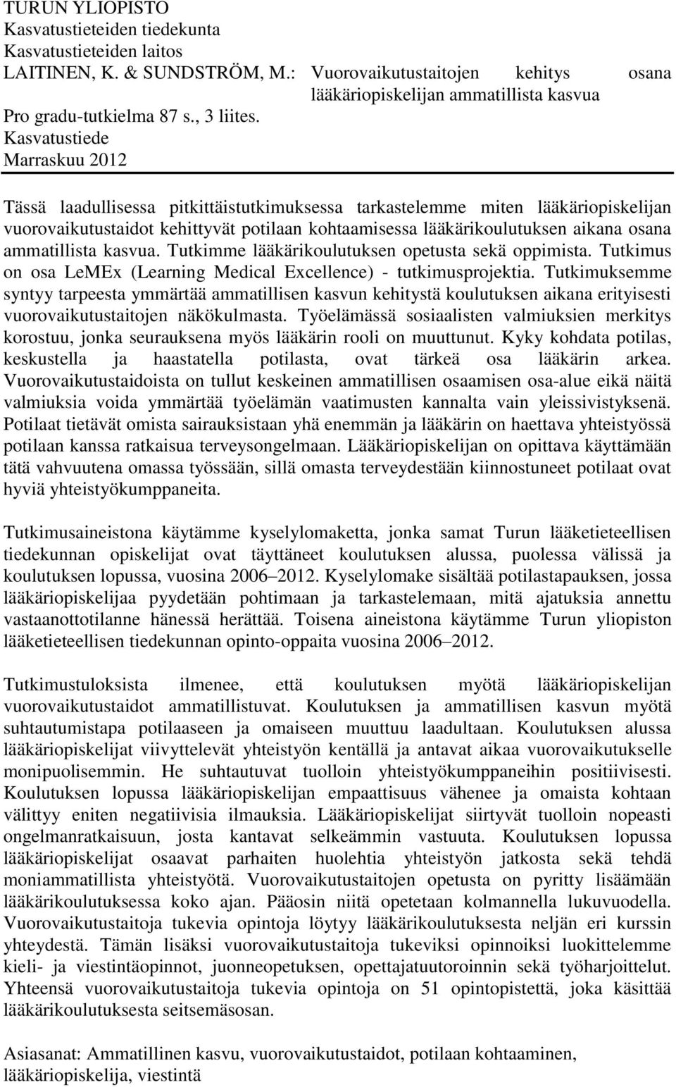 Kasvatustiede Marraskuu 2012 Tässä laadullisessa pitkittäistutkimuksessa tarkastelemme miten lääkäriopiskelijan vuorovaikutustaidot kehittyvät potilaan kohtaamisessa lääkärikoulutuksen aikana osana