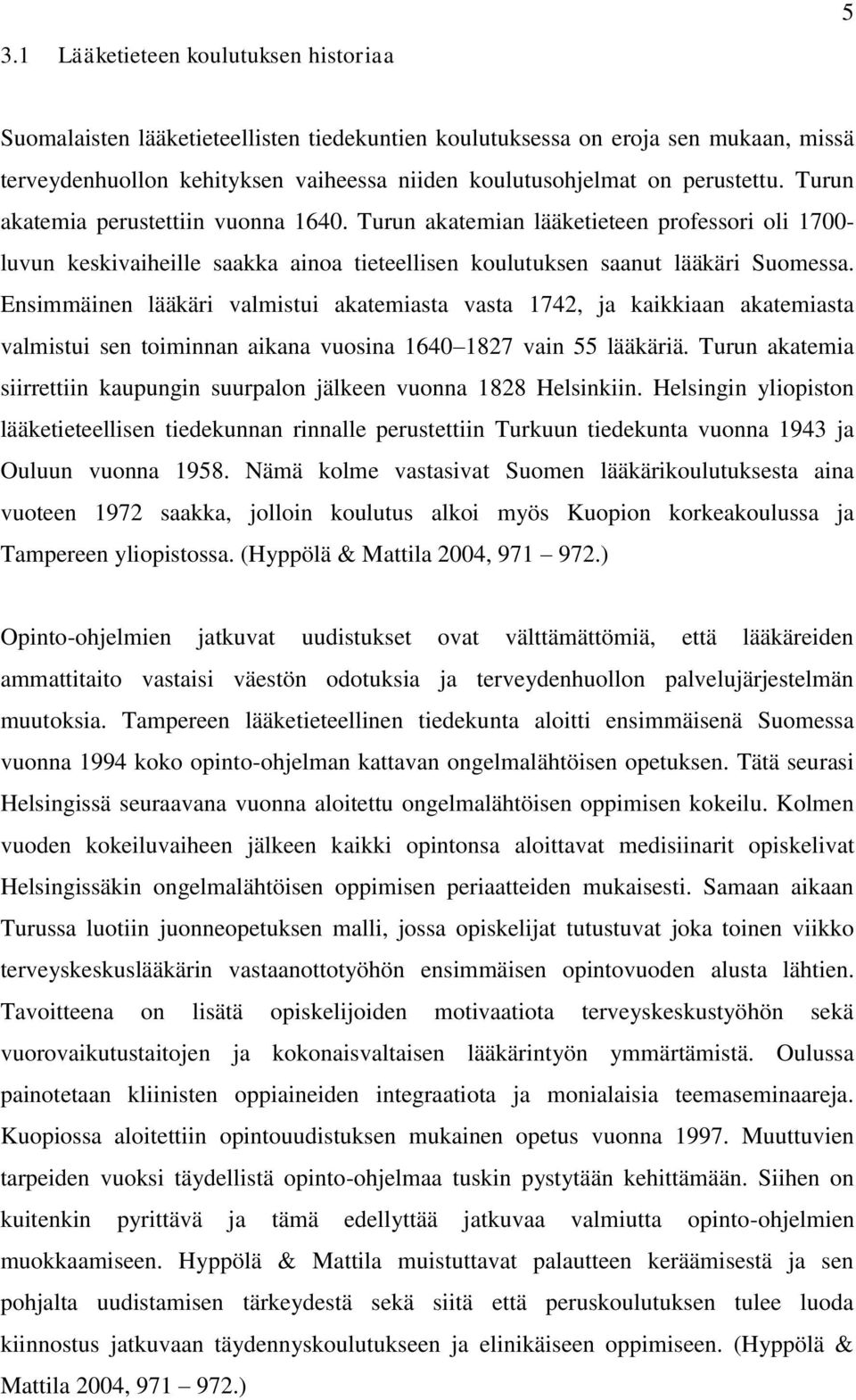 Ensimmäinen lääkäri valmistui akatemiasta vasta 1742, ja kaikkiaan akatemiasta valmistui sen toiminnan aikana vuosina 1640 1827 vain 55 lääkäriä.