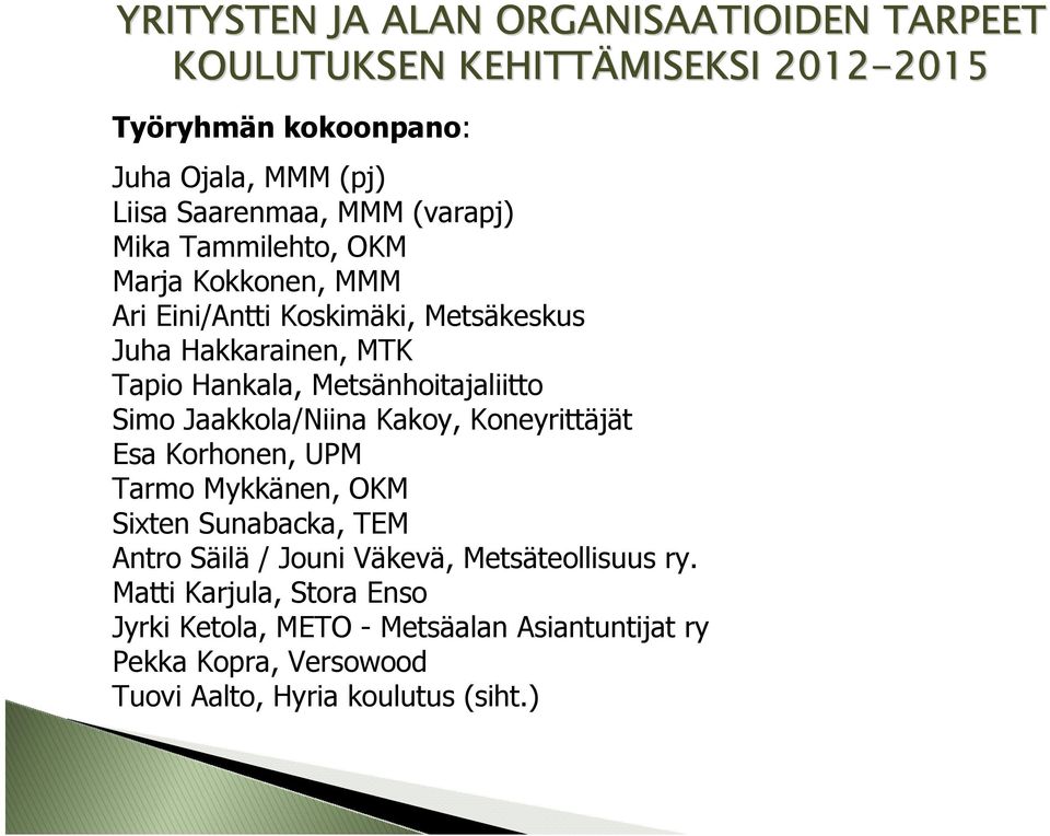 Jaakkola/Niina Kakoy, Koneyrittäjät Esa Korhonen, UPM Tarmo Mykkänen, OKM Sixten Sunabacka, TEM Antro Säilä / Jouni Väkevä,