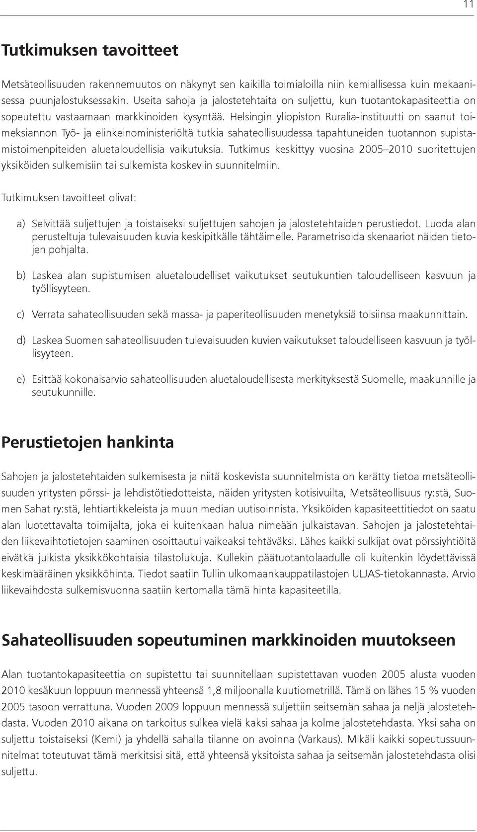 Helsingin yliopiston Ruralia-instituutti on saanut toimeksiannon Työ- ja elinkeinoministeriöltä tutkia sahateollisuudessa tapahtuneiden tuotannon supistamistoimenpiteiden aluetaloudellisia