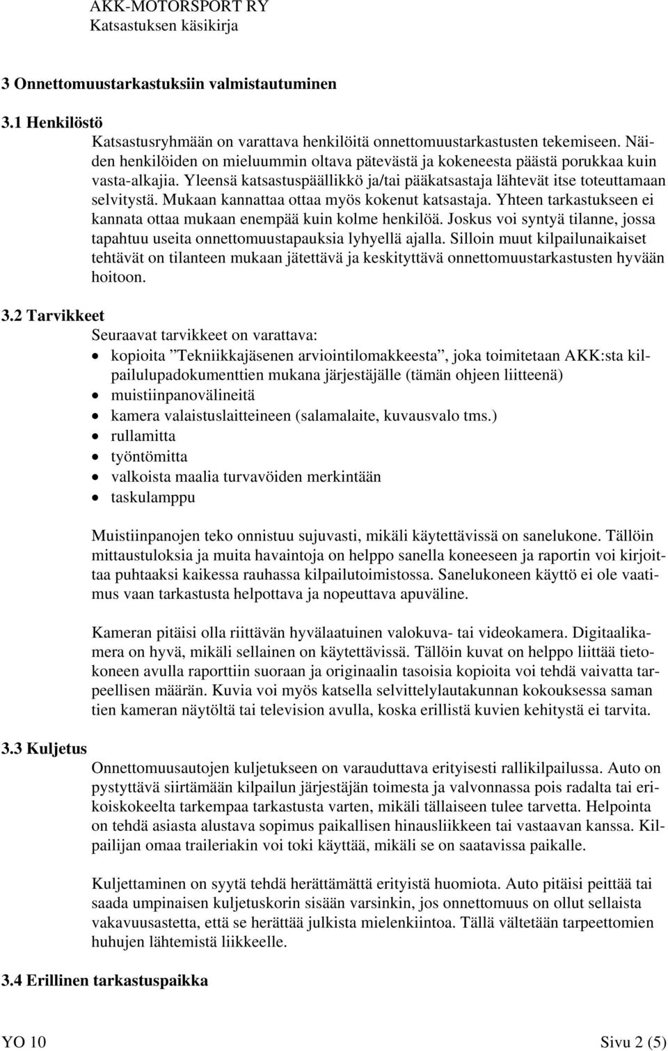 Mukaan kannattaa ottaa myös kokenut katsastaja. Yhteen tarkastukseen ei kannata ottaa mukaan enempää kuin kolme henkilöä.