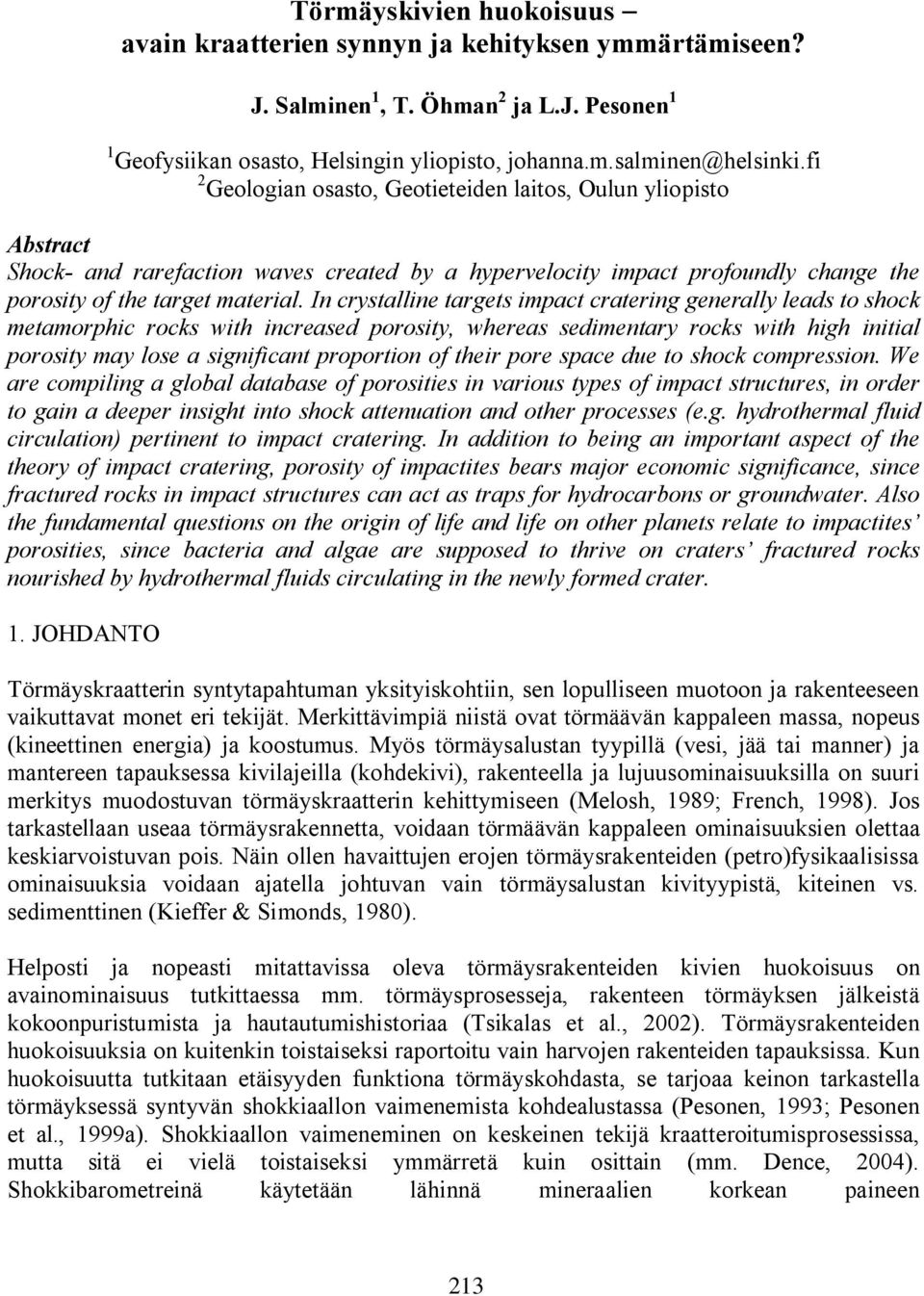 In crystalline targets impact cratering generally leads to shock metamorphic rocks with increased porosity, whereas sedimentary rocks with high initial porosity may lose a significant proportion of