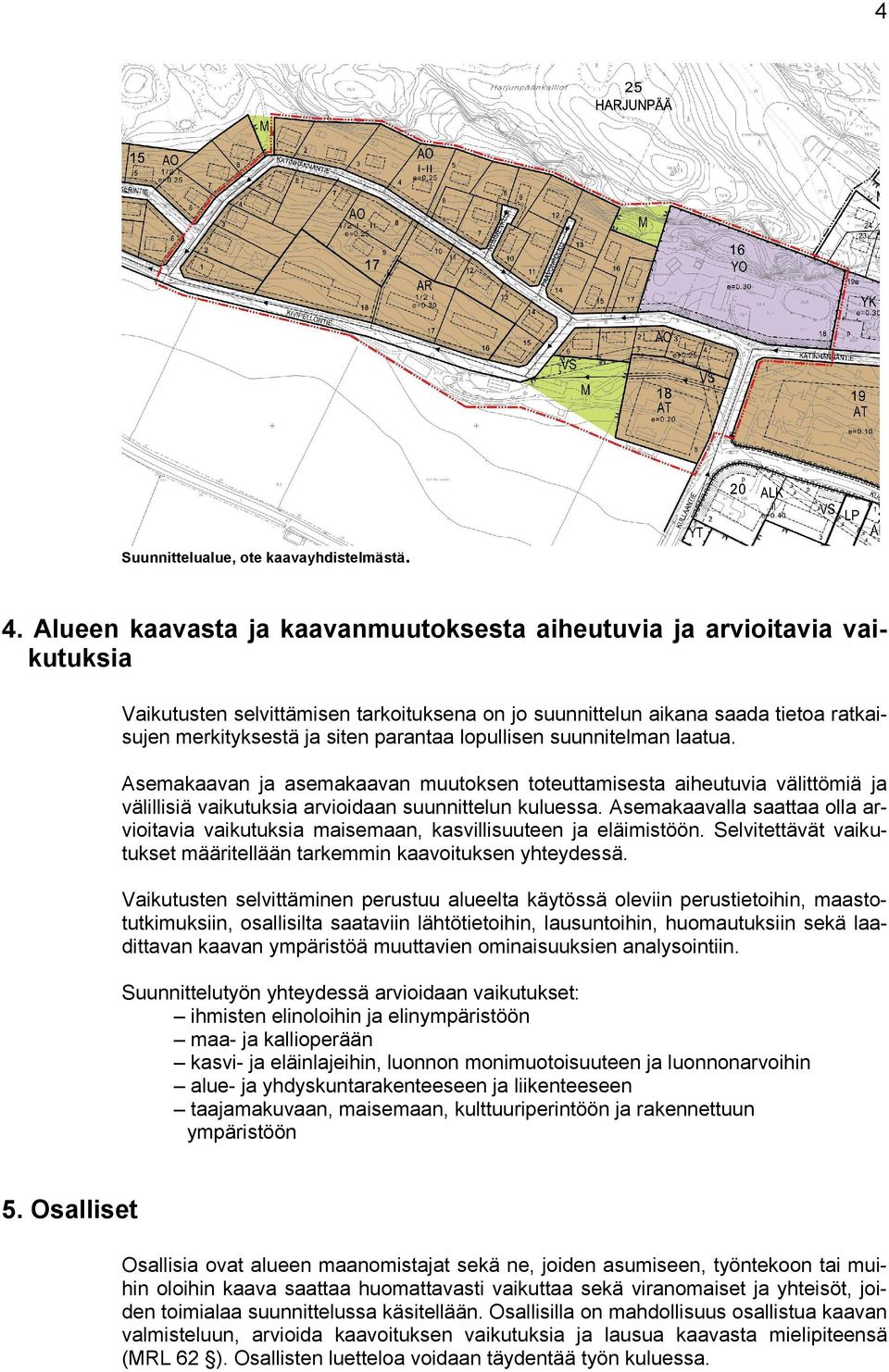 lopullisen suunnitelman laatua. Asemakaavan ja asemakaavan muutoksen toteuttamisesta aiheutuvia välittömiä ja välillisiä vaikutuksia arvioidaan suunnittelun kuluessa.