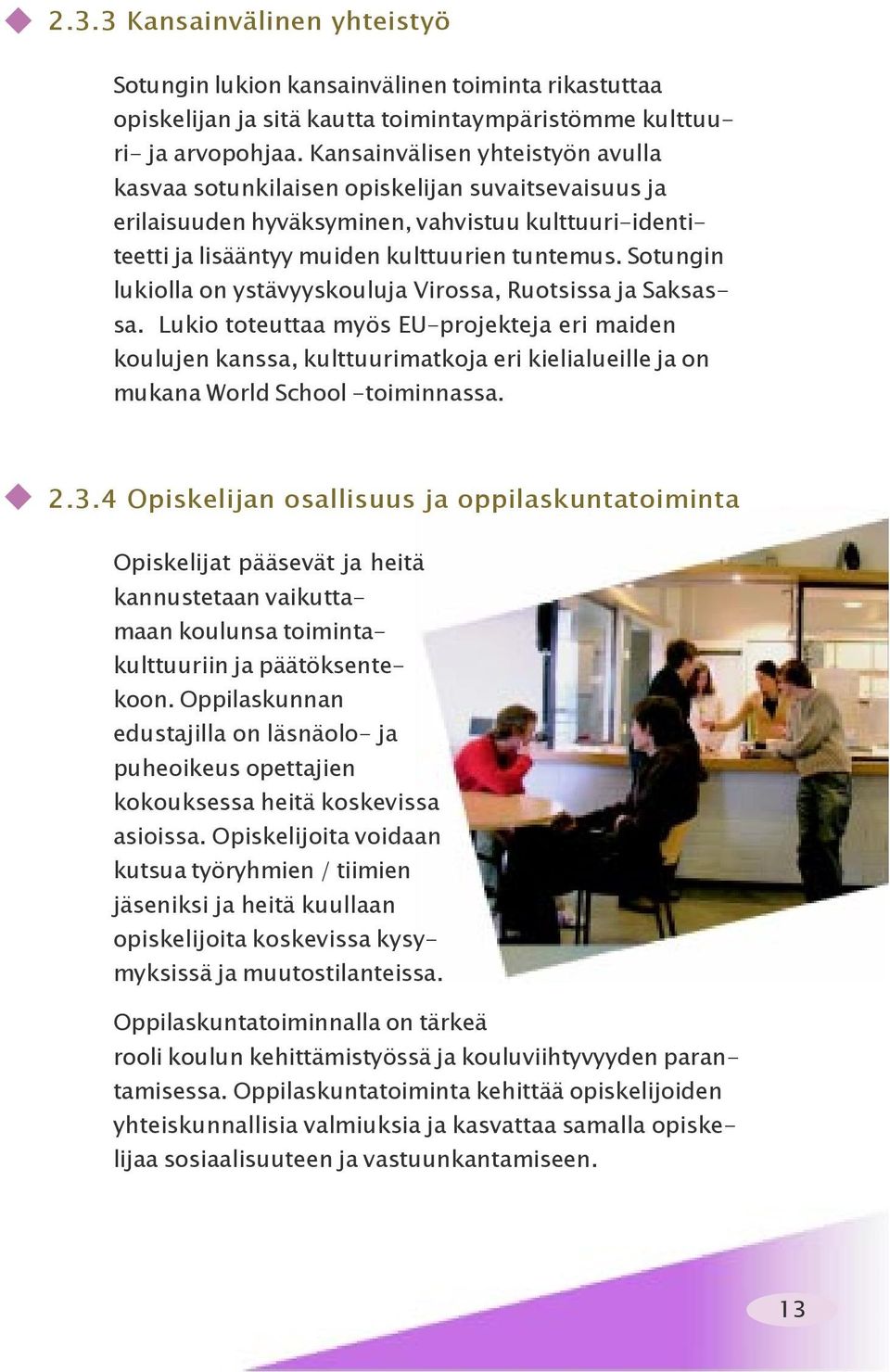 Sotungin lukiolla on ystävyyskouluja Virossa, Ruotsissa ja Saksassa.