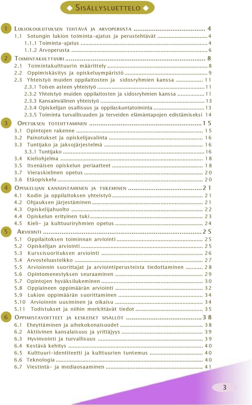 .. 11 2.3.3 Kansainvälinen yhteistyö... 13 2.3.4 Opiskelijan osallisuus ja oppilaskuntatoiminta... 13 2.3.5 Toiminta turvallisuuden ja terveiden elämäntapojen edistämiseksi 14 3 OPETUKSEN TOTEUTTAMINEN.