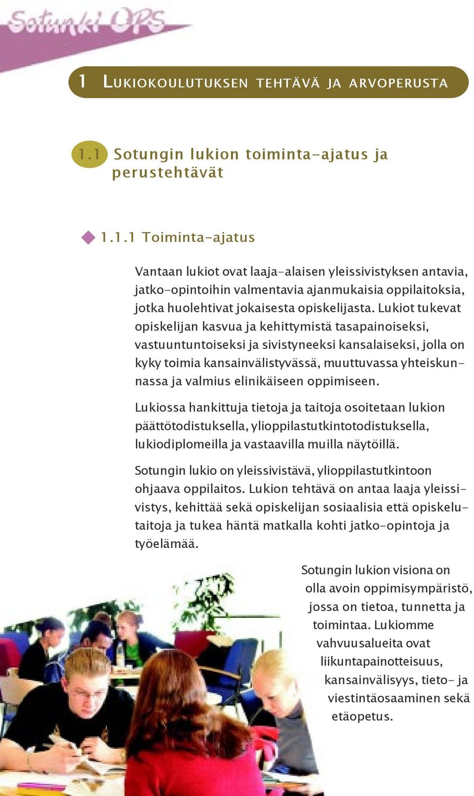 elinikäiseen oppimiseen. Lukiossa hankittuja tietoja ja taitoja osoitetaan lukion päättötodistuksella, ylioppilastutkintotodistuksella, lukiodiplomeilla ja vastaavilla muilla näytöillä.