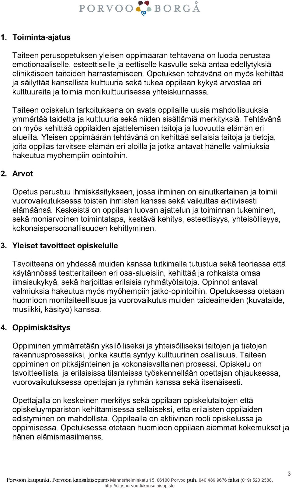 Taiteen opiskelun tarkoituksena on avata oppilaille uusia mahdollisuuksia ymmärtää taidetta ja kulttuuria sekä niiden sisältämiä merkityksiä.