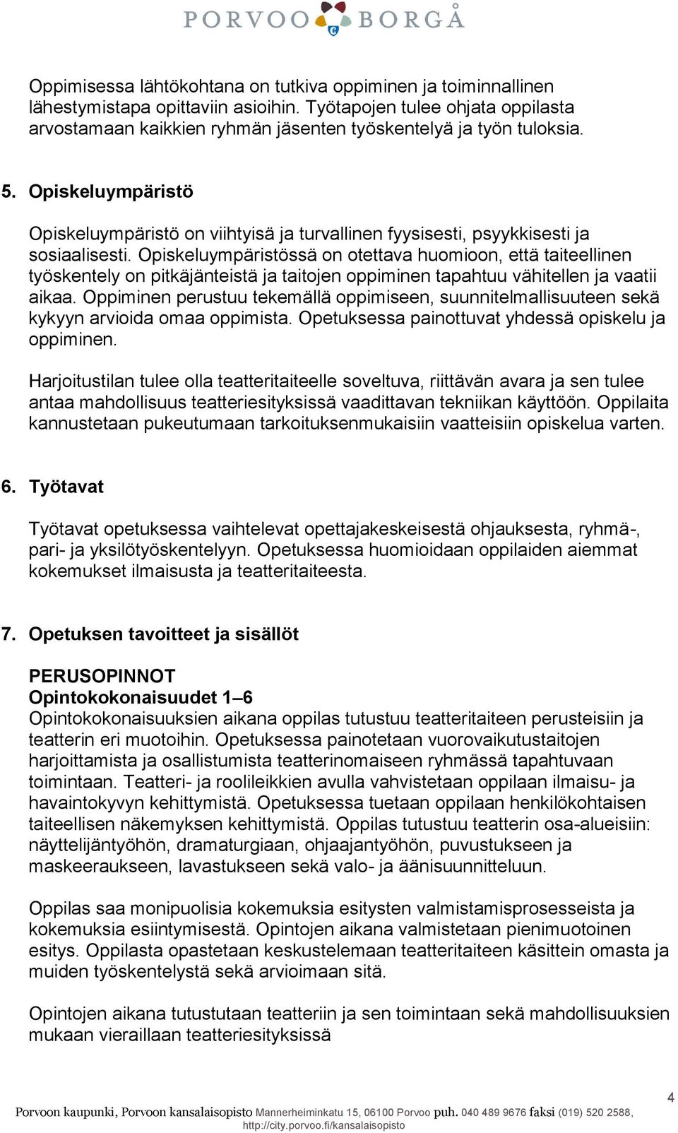 Opiskeluympäristö Opiskeluympäristö on viihtyisä ja turvallinen fyysisesti, psyykkisesti ja sosiaalisesti.