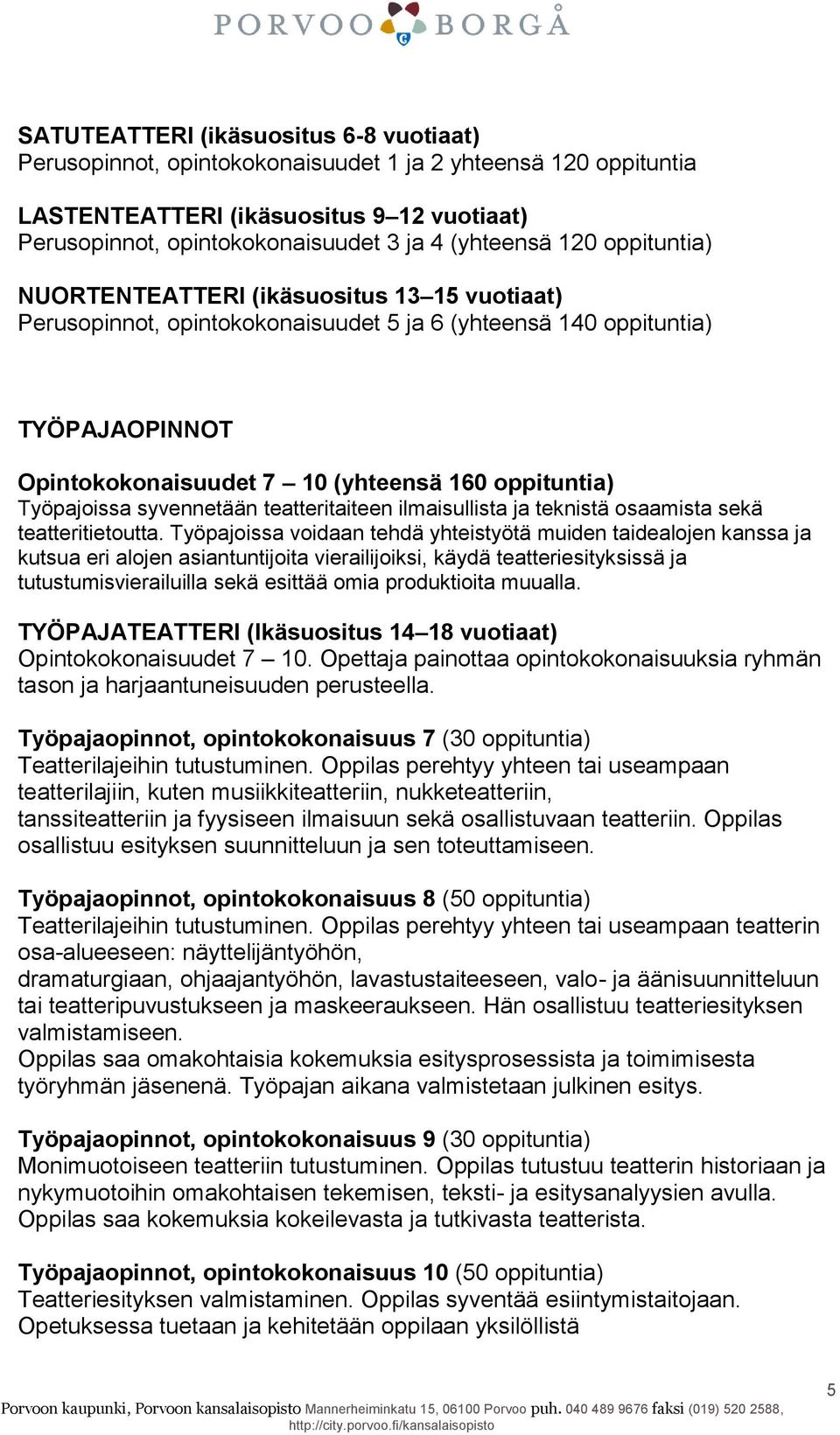 Työpajoissa syvennetään teatteritaiteen ilmaisullista ja teknistä osaamista sekä teatteritietoutta.