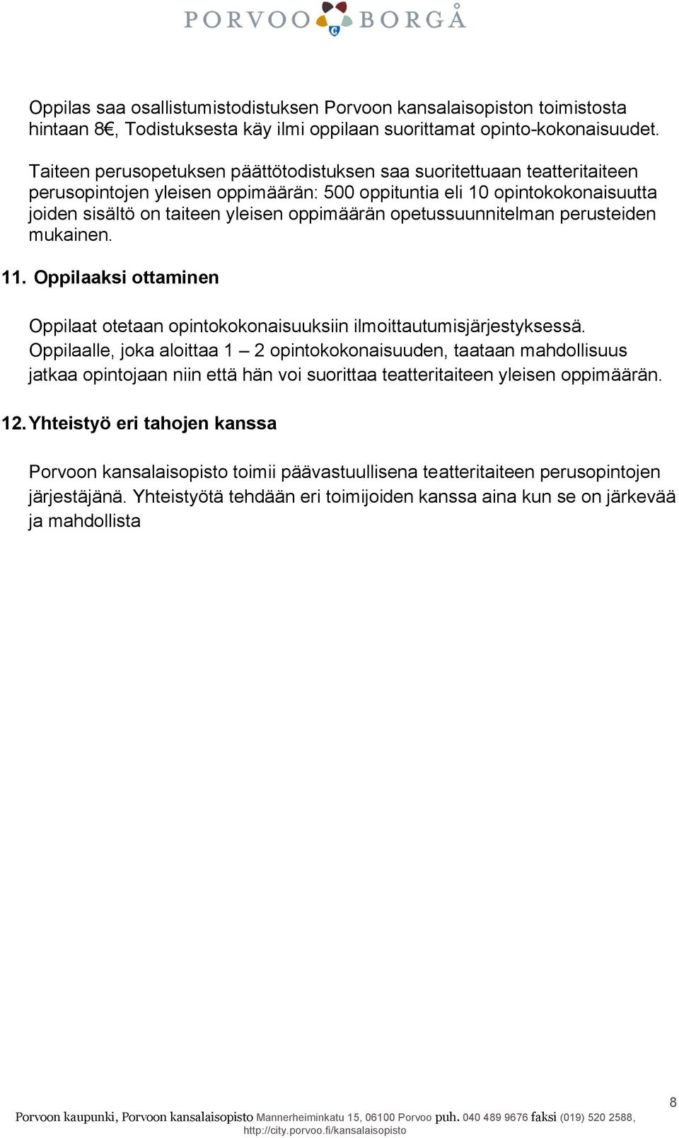 opetussuunnitelman perusteiden mukainen. 11. Oppilaaksi ottaminen Oppilaat otetaan opintokokonaisuuksiin ilmoittautumisjärjestyksessä.