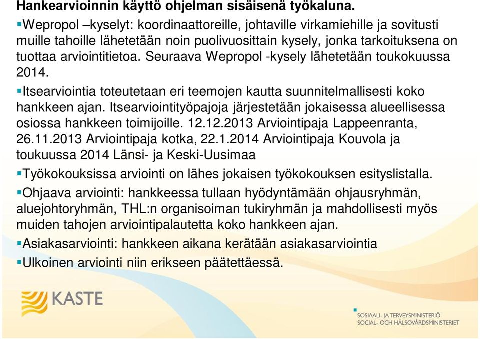 Seuraava Wepropol -kysely lähetetään toukokuussa 2014. Itsearviointia toteutetaan eri teemojen kautta suunnitelmallisesti koko hankkeen ajan.